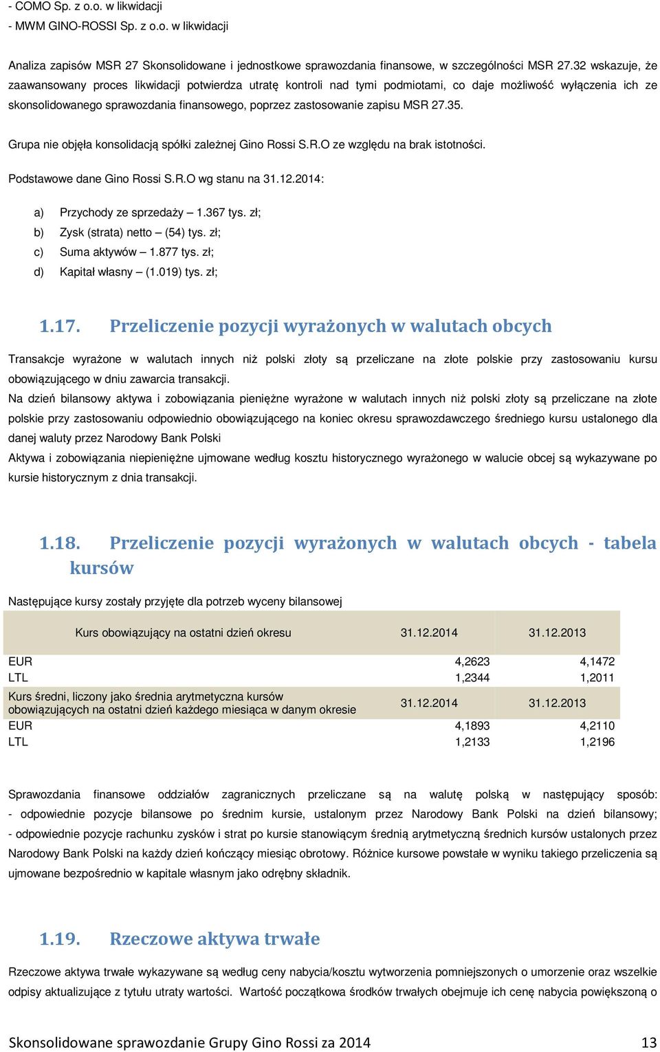 zapisu MSR 27.35. Grupa nie objęła konsolidacją spółki zależnej Gino Rossi S.R.O ze względu na brak istotności. Podstawowe dane Gino Rossi S.R.O wg stanu na 31.12.2014: a) Przychody ze sprzedaży 1.