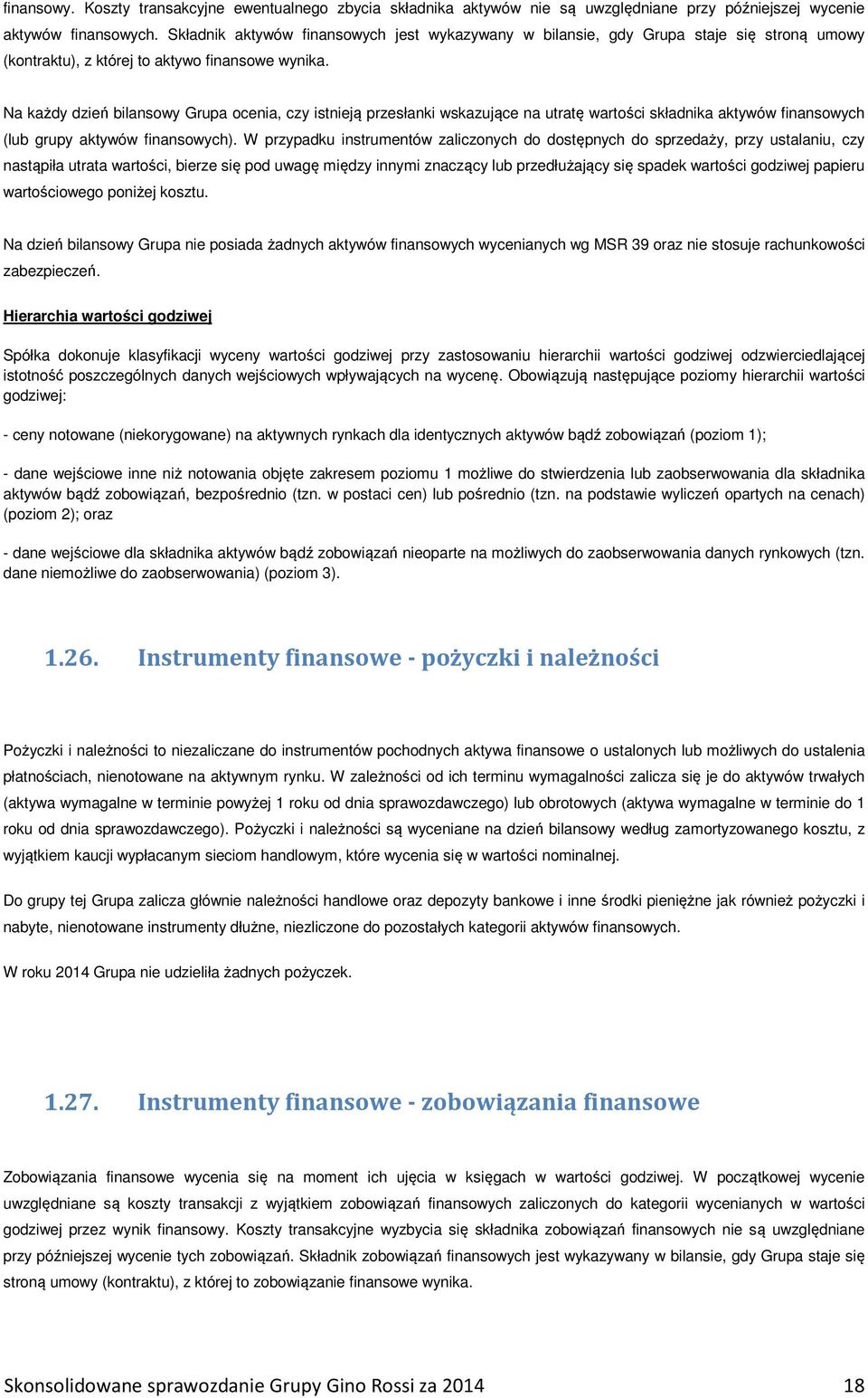 Na każdy dzień bilansowy Grupa ocenia, czy istnieją przesłanki wskazujące na utratę wartości składnika aktywów finansowych (lub grupy aktywów finansowych).