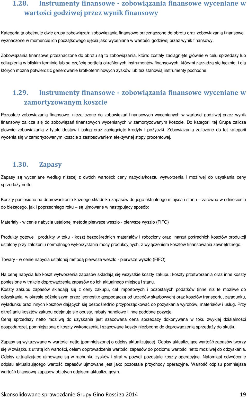 Zobowiązania finansowe przeznaczone do obrotu są to zobowiązania, które: zostały zaciągnięte głównie w celu sprzedaży lub odkupienia w bliskim terminie lub są częścią portfela określonych