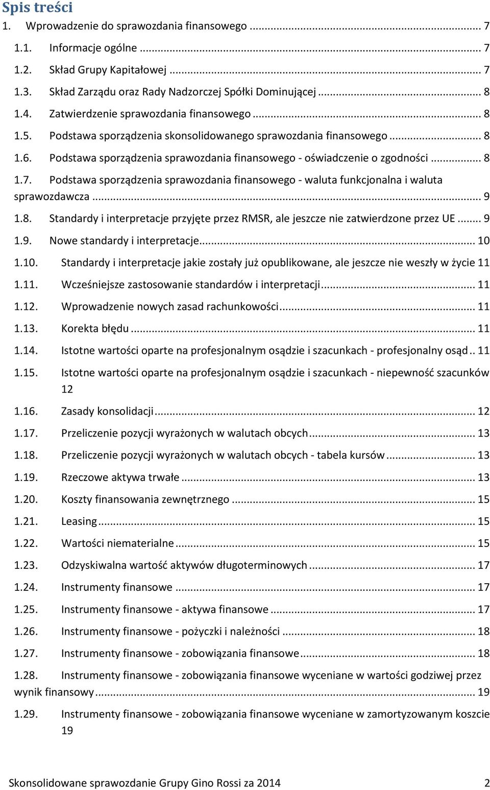 .. 8 1.7. Podstawa sporządzenia sprawozdania finansowego - waluta funkcjonalna i waluta sprawozdawcza... 9 1.8. Standardy i interpretacje przyjęte przez RMSR, ale jeszcze nie zatwierdzone przez UE.