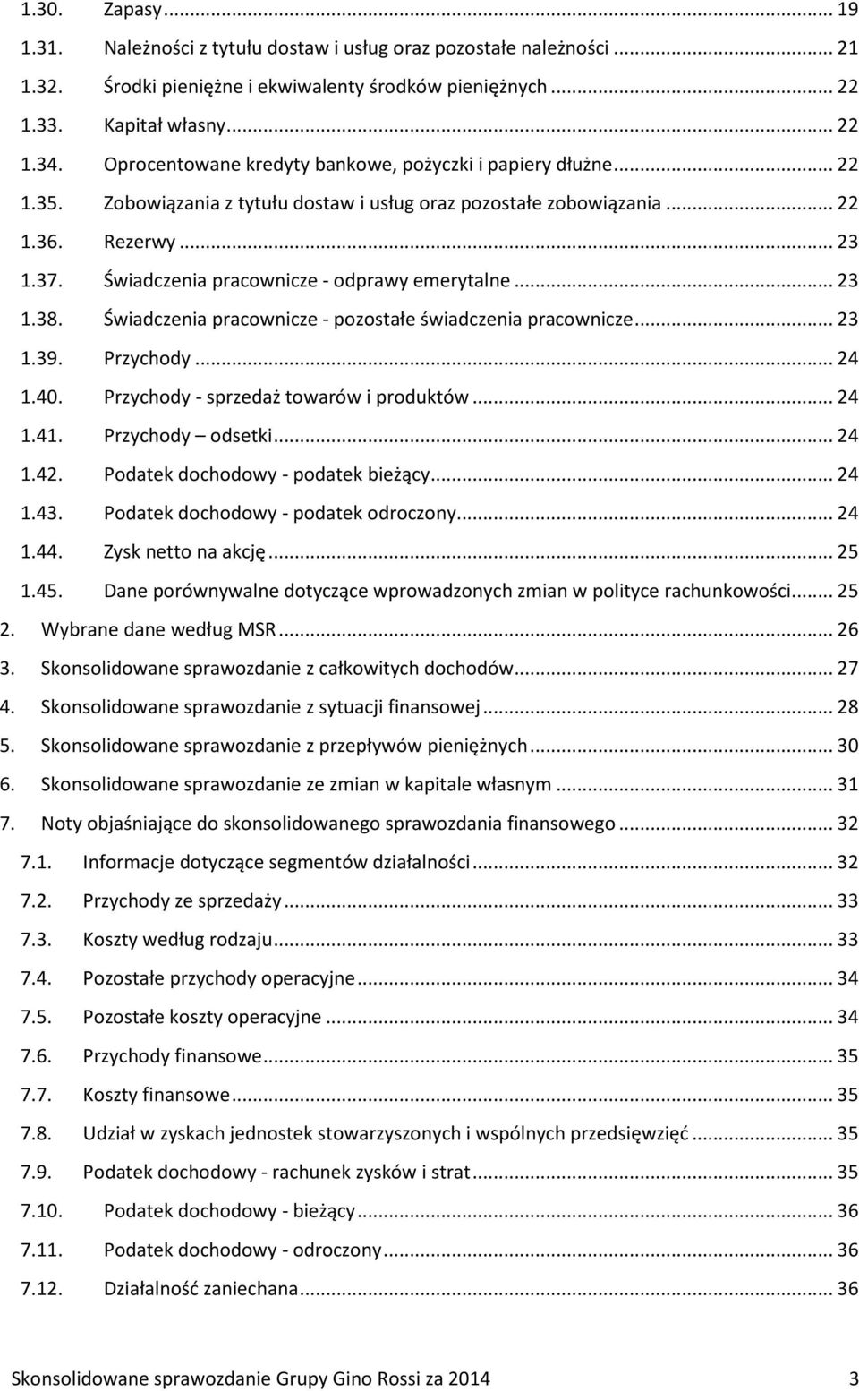 Świadczenia pracownicze - odprawy emerytalne... 23 1.38. Świadczenia pracownicze - pozostałe świadczenia pracownicze... 23 1.39. Przychody... 24 1.40. Przychody - sprzedaż towarów i produktów... 24 1.41.