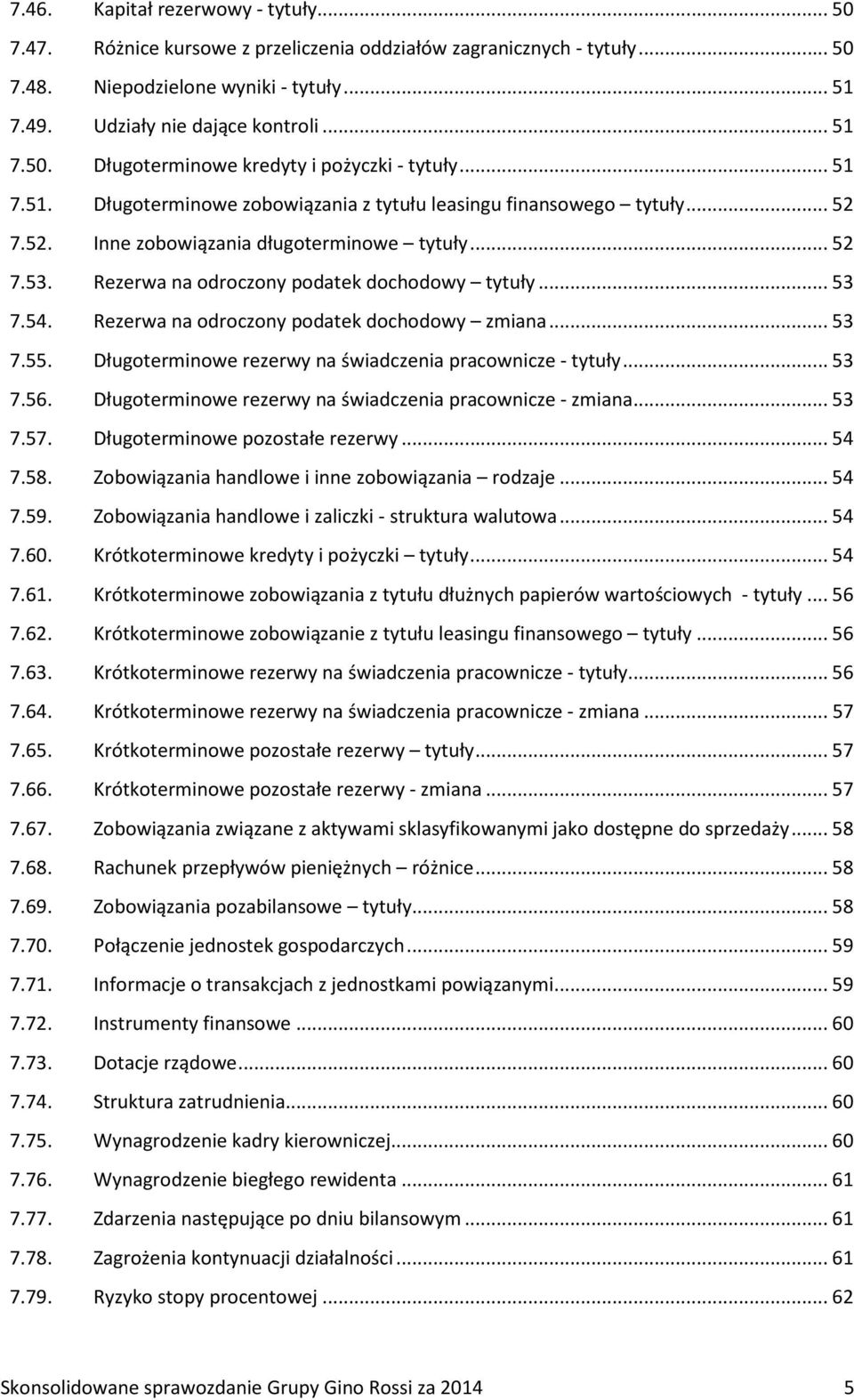 Rezerwa na odroczony podatek dochodowy zmiana... 53 7.55. Długoterminowe rezerwy na świadczenia pracownicze - tytuły... 53 7.56. Długoterminowe rezerwy na świadczenia pracownicze - zmiana... 53 7.57.