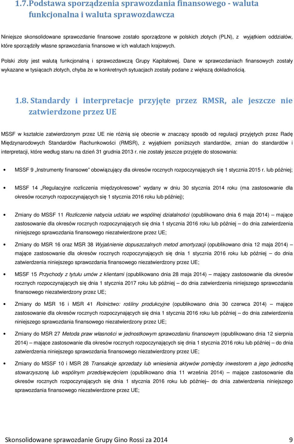 Dane w sprawozdaniach finansowych zostały wykazane w tysiącach złotych, chyba że w konkretnych sytuacjach zostały podane z większą dokładnością. 1.8.