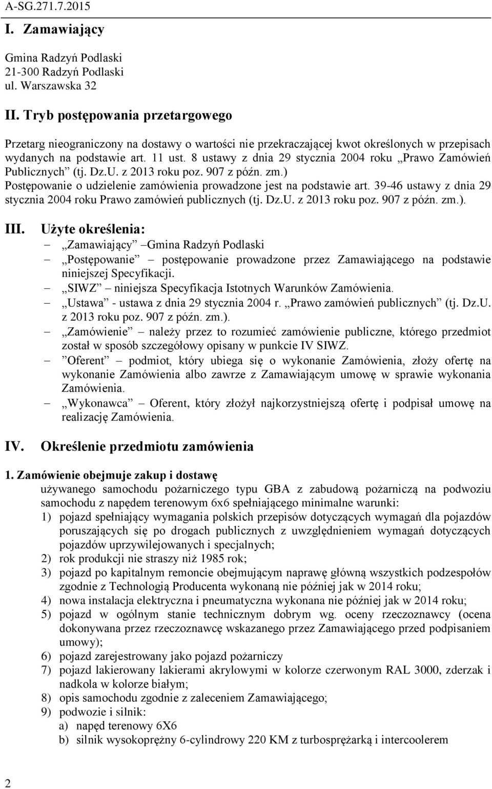 8 ustawy z dnia 29 stycznia 2004 roku Prawo Zamówień Publicznych (tj. Dz.U. z 2013 roku poz. 907 z późn. zm.) Postępowanie o udzielenie zamówienia prowadzone jest na podstawie art.