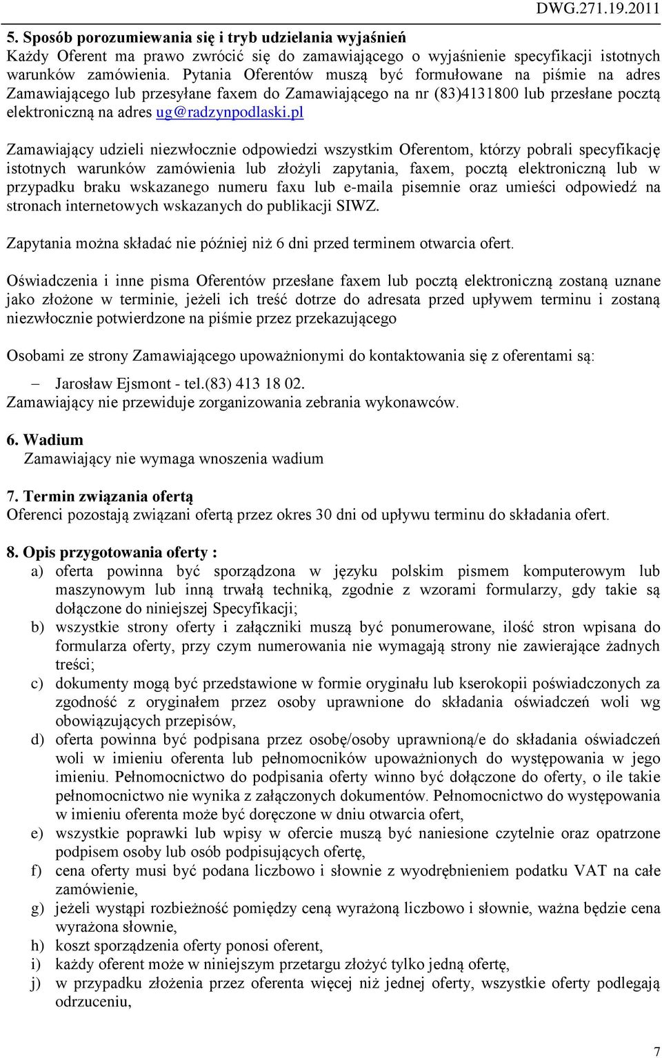 pl Zamawiający udzieli niezwłocznie odpowiedzi wszystkim Oferentom, którzy pobrali specyfikację istotnych warunków zamówienia lub złożyli zapytania, faxem, pocztą elektroniczną lub w przypadku braku