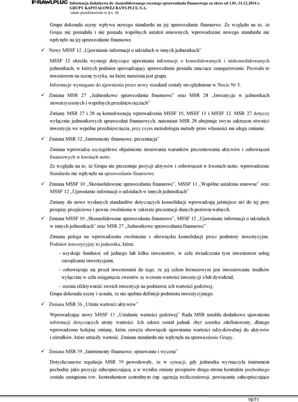 Nowy MSSF 12 Ujawnianie informacji o udziałach w innych jednostkach MSSF 12 określa wymogi dotyczące ujawniania informacji o konsolidowanych i niekonsolidowanych jednostkach, w których podmiot