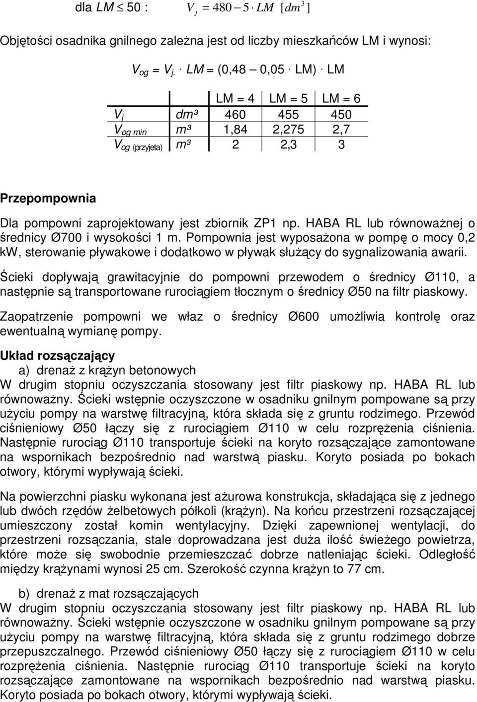 HABA RL lub równoważnej o średnicy Ø700 i wysokości 1 m. Pompownia jest wyposażona w pompę o mocy 0,2 kw, sterowanie pływakowe i dodatkowo w pływak służący do sygnalizowania awarii.