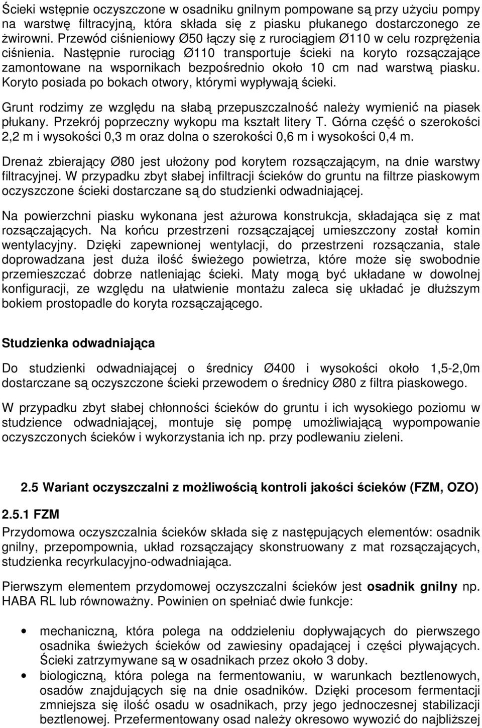 Następnie rurociąg Ø110 transportuje ścieki na koryto rozsączające zamontowane na wspornikach bezpośrednio około 10 cm nad warstwą piasku. Koryto posiada po bokach otwory, którymi wypływają ścieki.