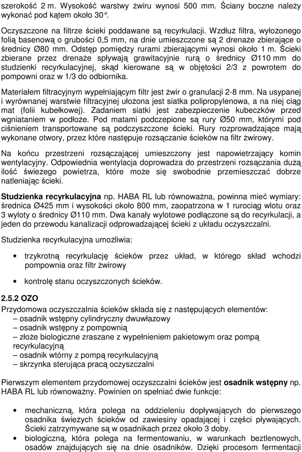 Ścieki zbierane przez drenaże spływają grawitacyjnie rurą o średnicy Ø110 mm do studzienki recyrkulacyjnej, skąd kierowane są w objętości 2/3 z powrotem do pompowni oraz w 1/3 do odbiornika.