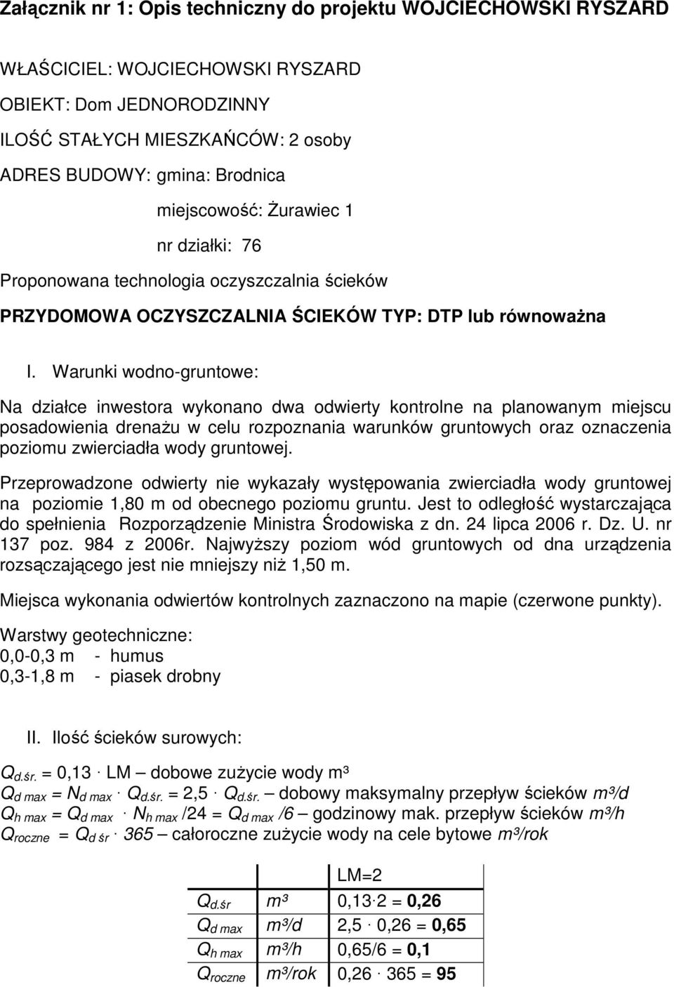 Warunki wodno-gruntowe: Na działce inwestora wykonano dwa odwierty kontrolne na planowanym miejscu posadowienia drenażu w celu rozpoznania warunków gruntowych oraz oznaczenia poziomu zwierciadła wody