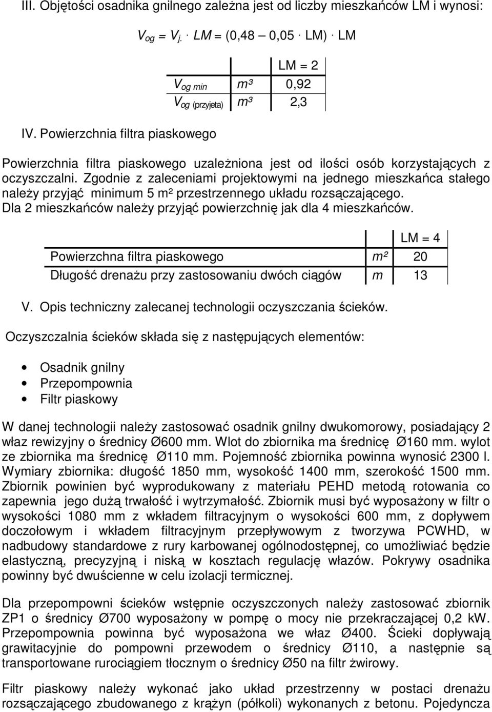 Zgodnie z zaleceniami projektowymi na jednego mieszkańca stałego należy przyjąć minimum 5 m² przestrzennego układu rozsączającego. Dla 2 mieszkańców należy przyjąć powierzchnię jak dla 4 mieszkańców.