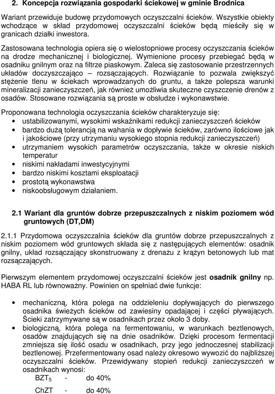 Zastosowana technologia opiera się o wielostopniowe procesy oczyszczania ścieków na drodze mechanicznej i biologicznej. Wymienione procesy przebiegać będą w osadniku gnilnym oraz na filtrze piaskowym.