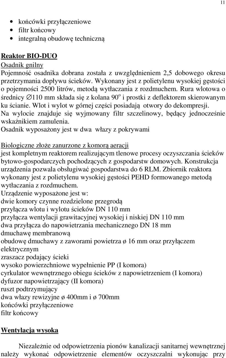 Rura wlotowa o średnicy 110 mm składa się z kolana 90 o i prostki z deflektorem skierowanym ku ścianie. Wlot i wylot w górnej części posiadają otwory do dekompresji.