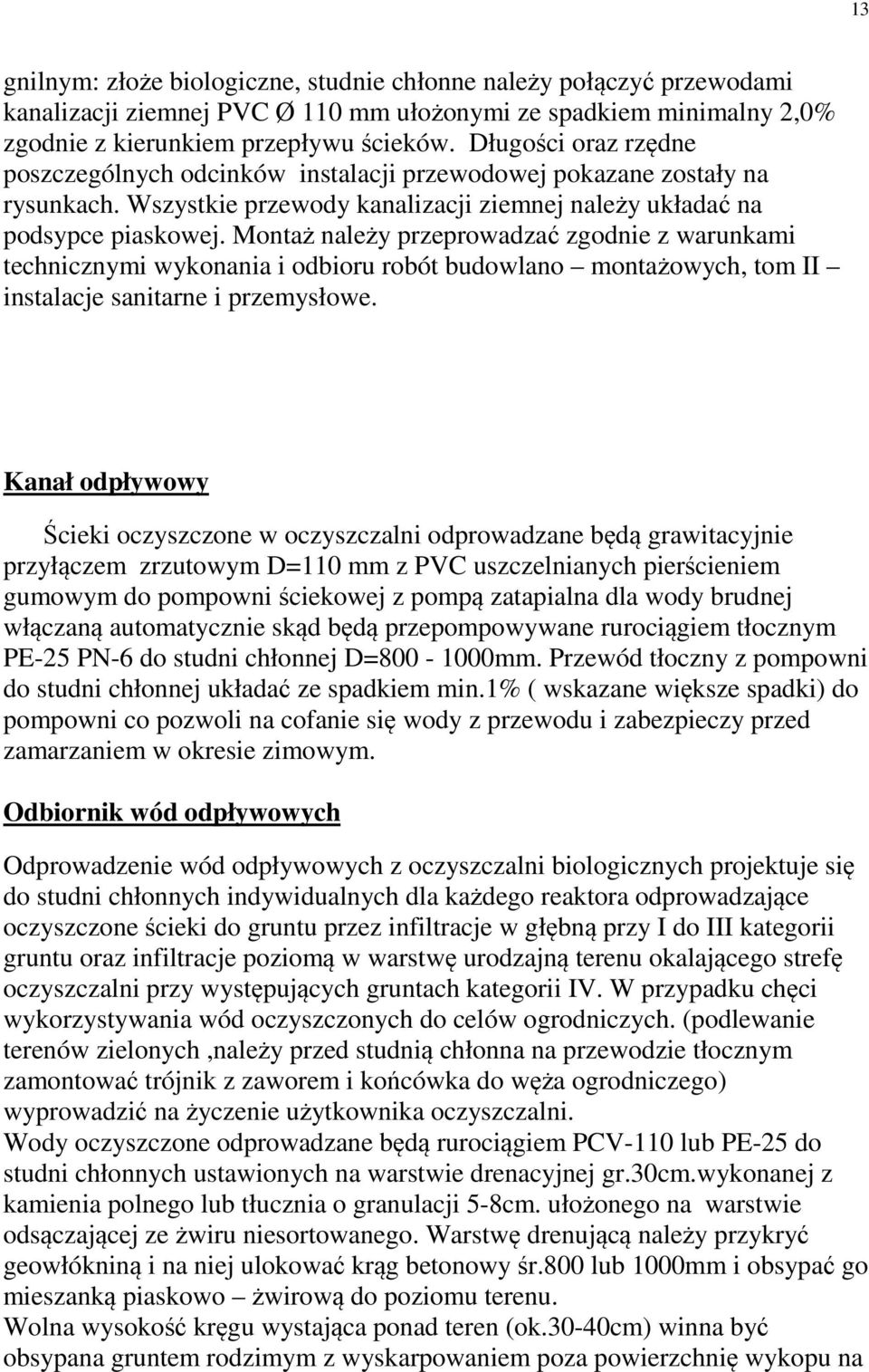 Montaż należy przeprowadzać zgodnie z warunkami technicznymi wykonania i odbioru robót budowlano montażowych, tom II instalacje sanitarne i przemysłowe.