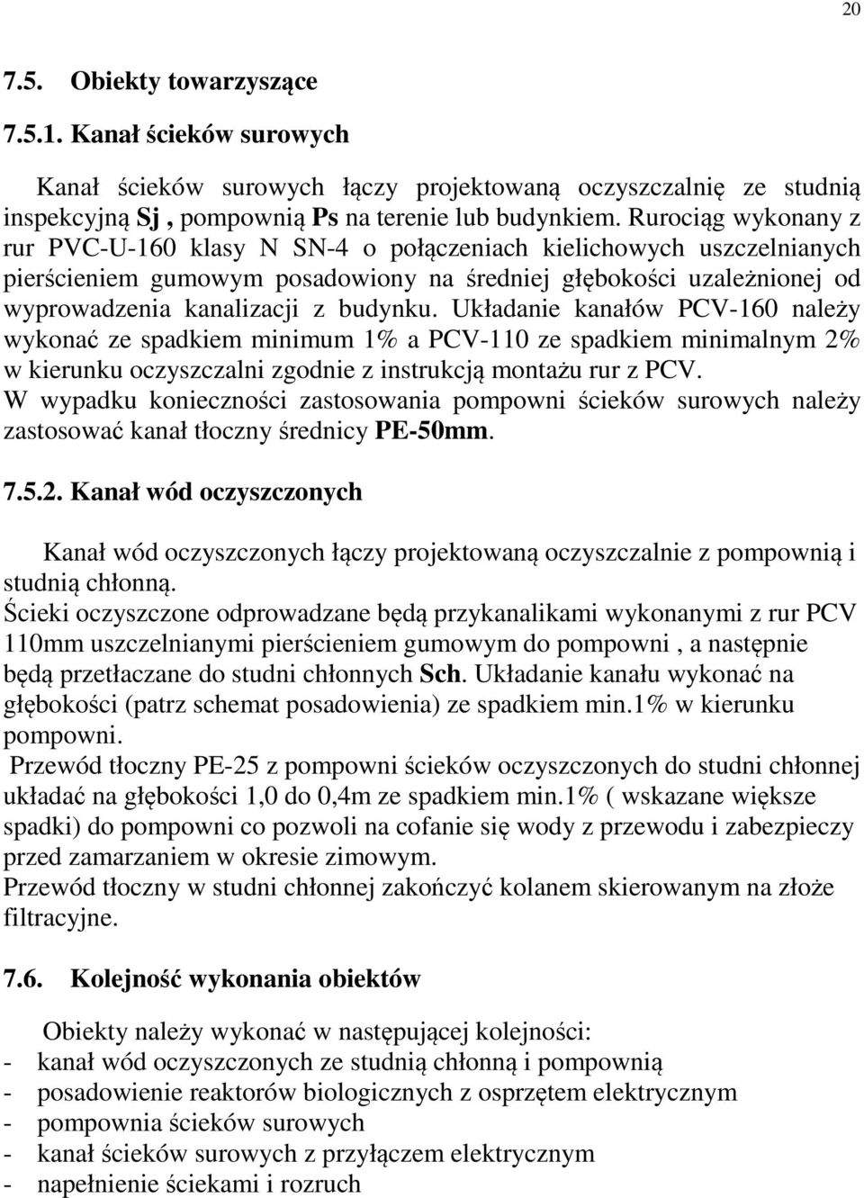 Układanie kanałów PCV-160 należy wykonać ze spadkiem minimum 1% a PCV-110 ze spadkiem minimalnym 2% w kierunku oczyszczalni zgodnie z instrukcją montażu rur z PCV.