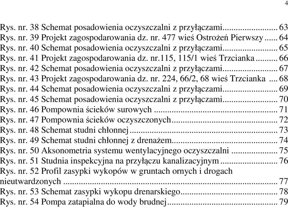 .. 68 Rys. nr. 44 Schemat posadowienia oczyszczalni z przyłączami... 69 Rys. nr. 45 Schemat posadowienia oczyszczalni z przyłączami... 70 Rys. nr. 46 Pompownia ścieków surowych... 71 Rys. nr. 47 Pompownia ścieków oczyszczonych.