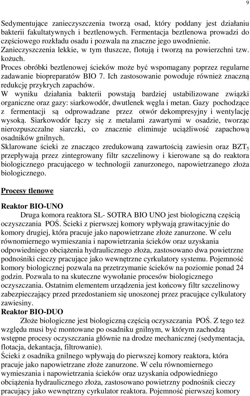 Proces obróbki beztlenowej ścieków może być wspomagany poprzez regularne zadawanie biopreparatów BIO 7. Ich zastosowanie powoduje również znaczną redukcję przykrych zapachów.