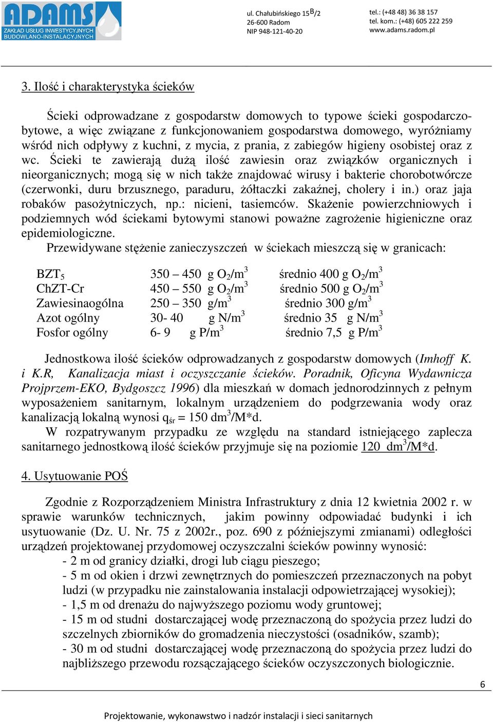 Ścieki te zawierają dużą ilość zawiesin oraz związków organicznych i nieorganicznych; mogą się w nich także znajdować wirusy i bakterie chorobotwórcze (czerwonki, duru brzusznego, paraduru, żółtaczki