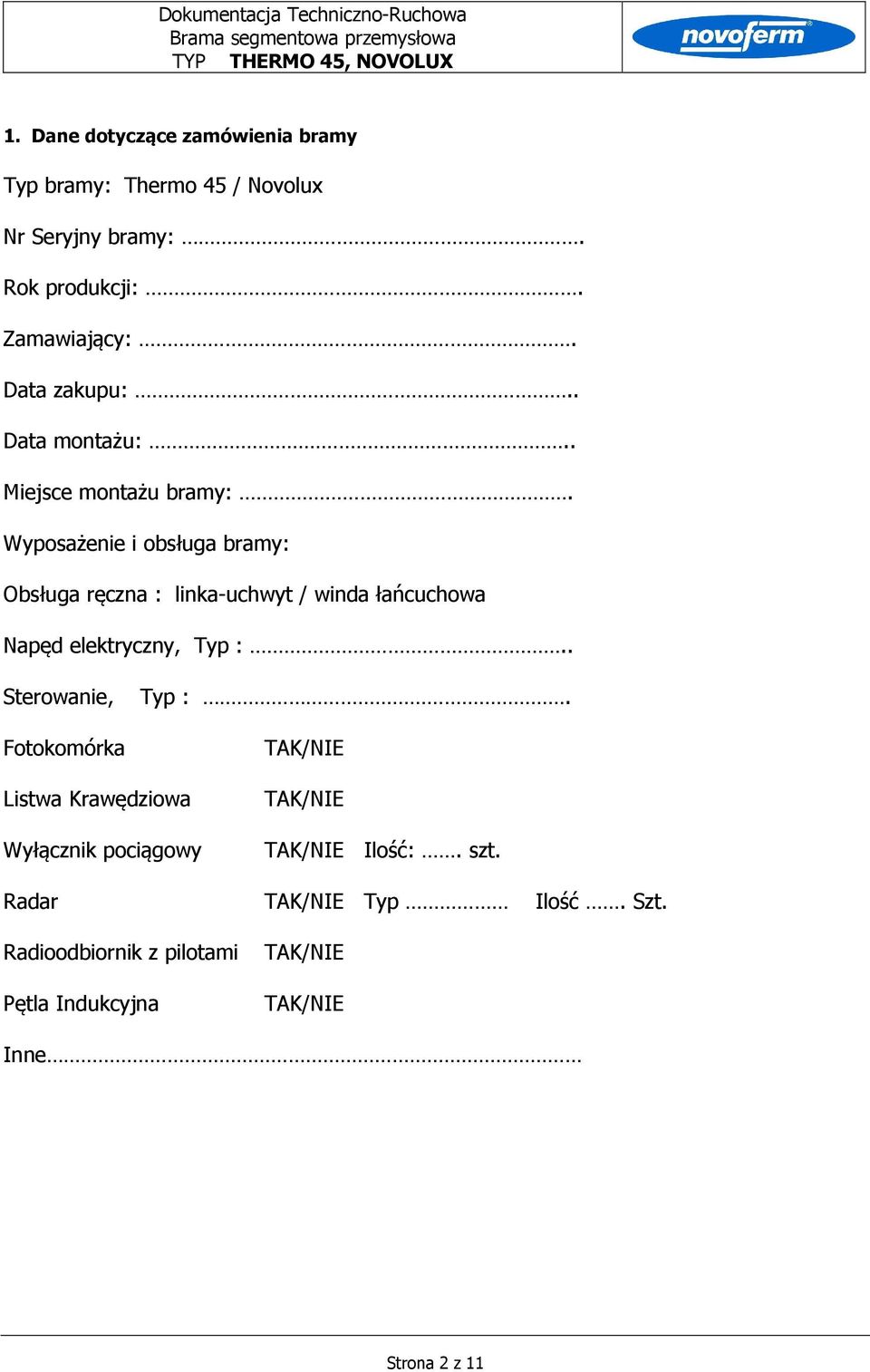 Wyposażenie i obsługa bramy: Obsługa ręczna : linka-uchwyt / winda łańcuchowa Napęd elektryczny, Typ :.. Sterowanie, Typ :.