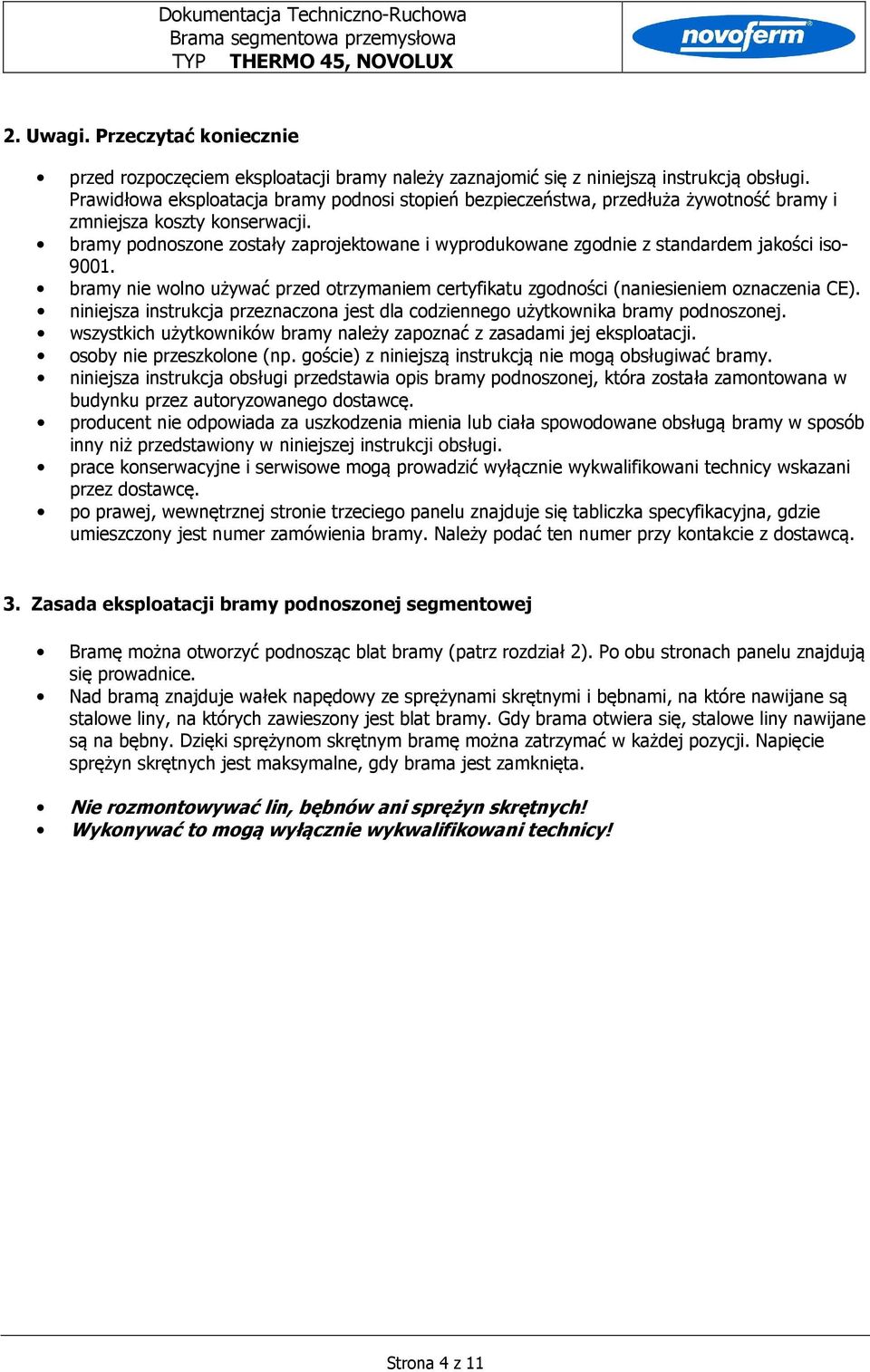 bramy podnoszone zostały zaprojektowane i wyprodukowane zgodnie z standardem jakości iso- 9001. bramy nie wolno używać przed otrzymaniem certyfikatu zgodności (naniesieniem oznaczenia CE).