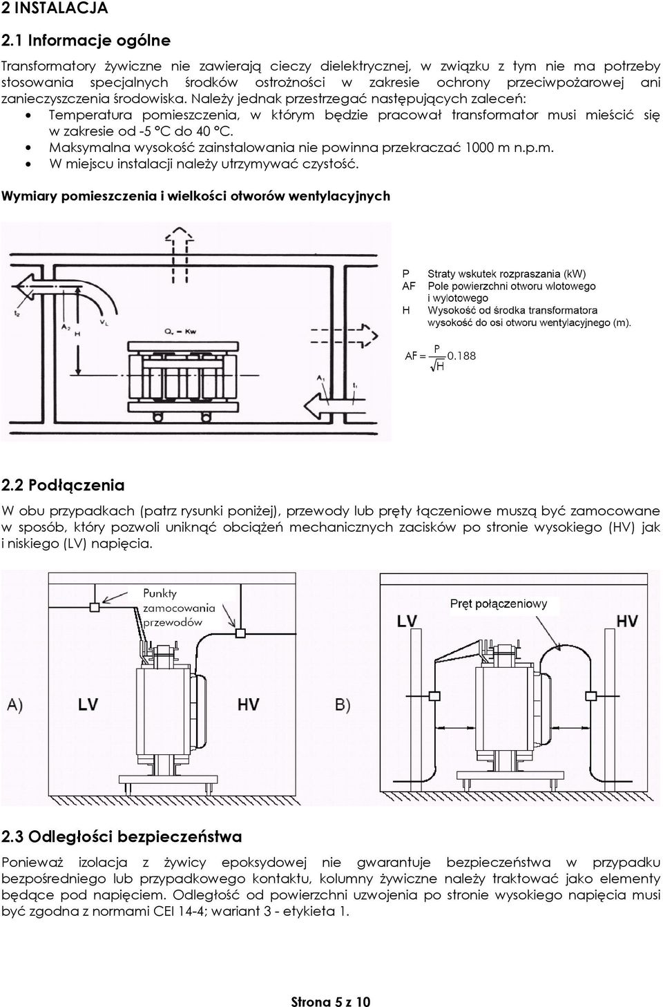 zanieczyszczenia środowiska. Należy jednak przestrzegać następujących zaleceń: Temperatura pomieszczenia, w którym będzie pracował transformator musi mieścić się w zakresie od -5 C do 40 C.