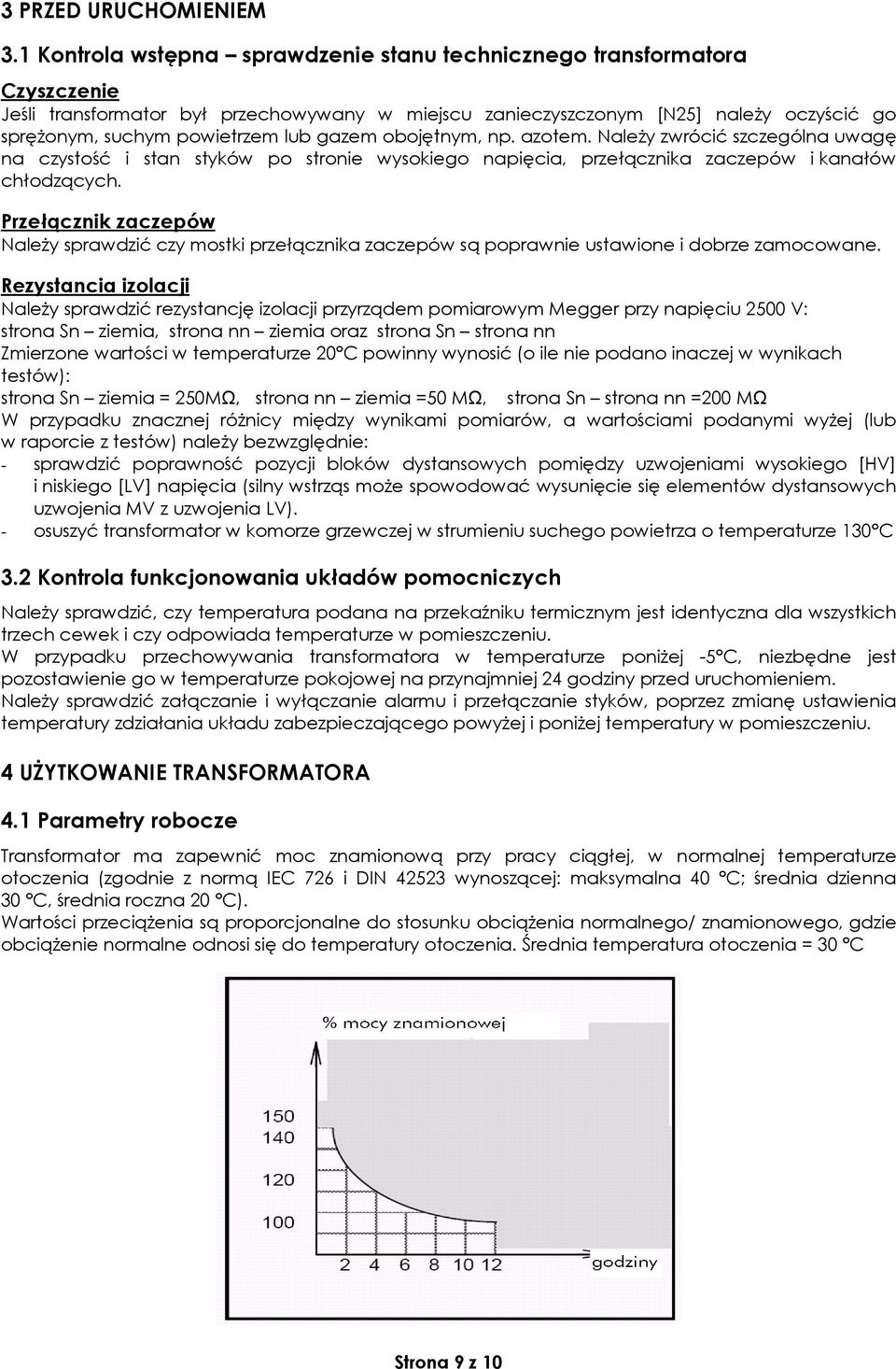 gazem obojętnym, np. azotem. Należy zwrócić szczególna uwagę na czystość i stan styków po stronie wysokiego napięcia, przełącznika zaczepów i kanałów chłodzących.