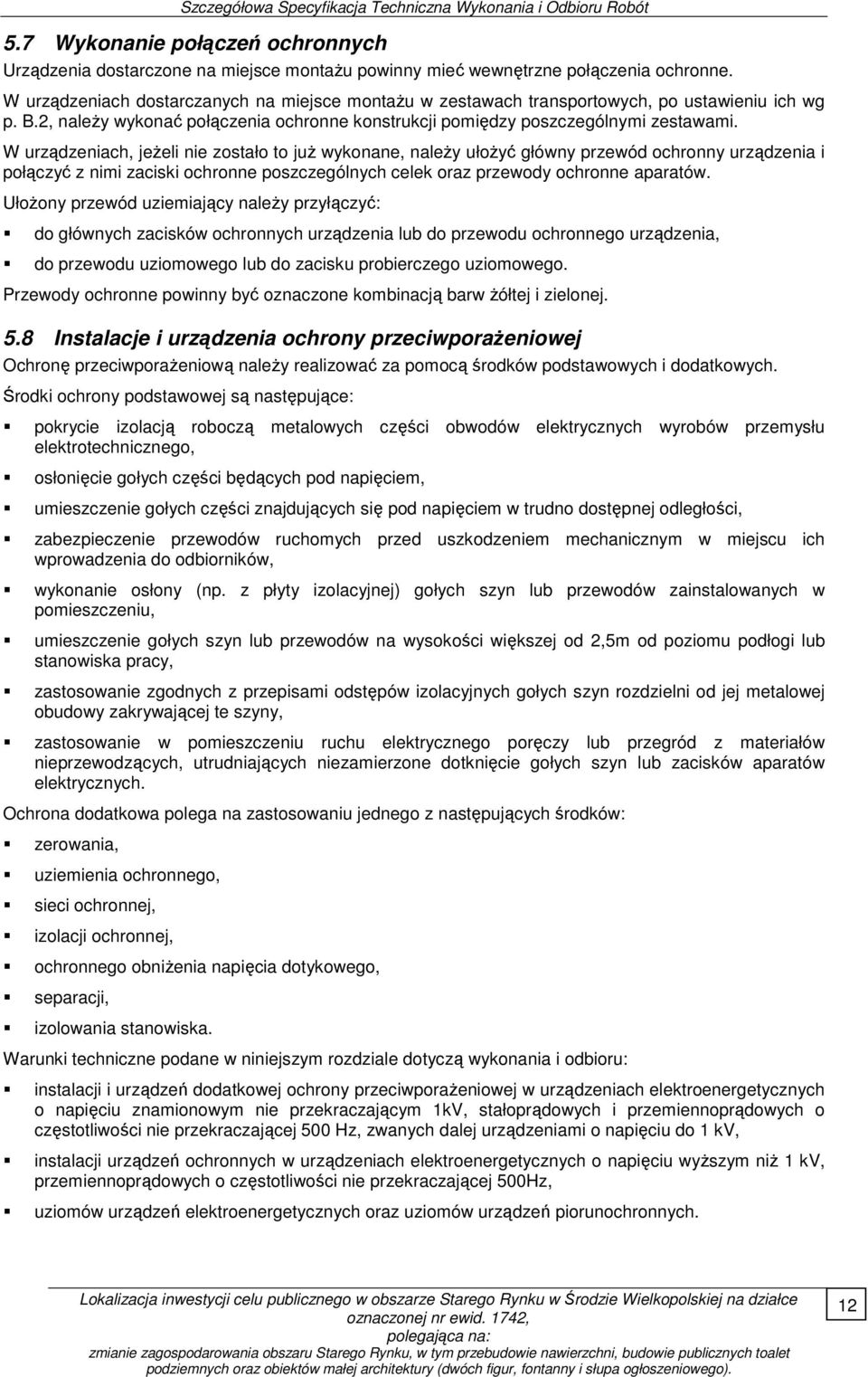 W urządzeniach, jeŝeli nie zostało to juŝ wykonane, naleŝy ułoŝyć główny przewód ochronny urządzenia i połączyć z nimi zaciski ochronne poszczególnych celek oraz przewody ochronne aparatów.