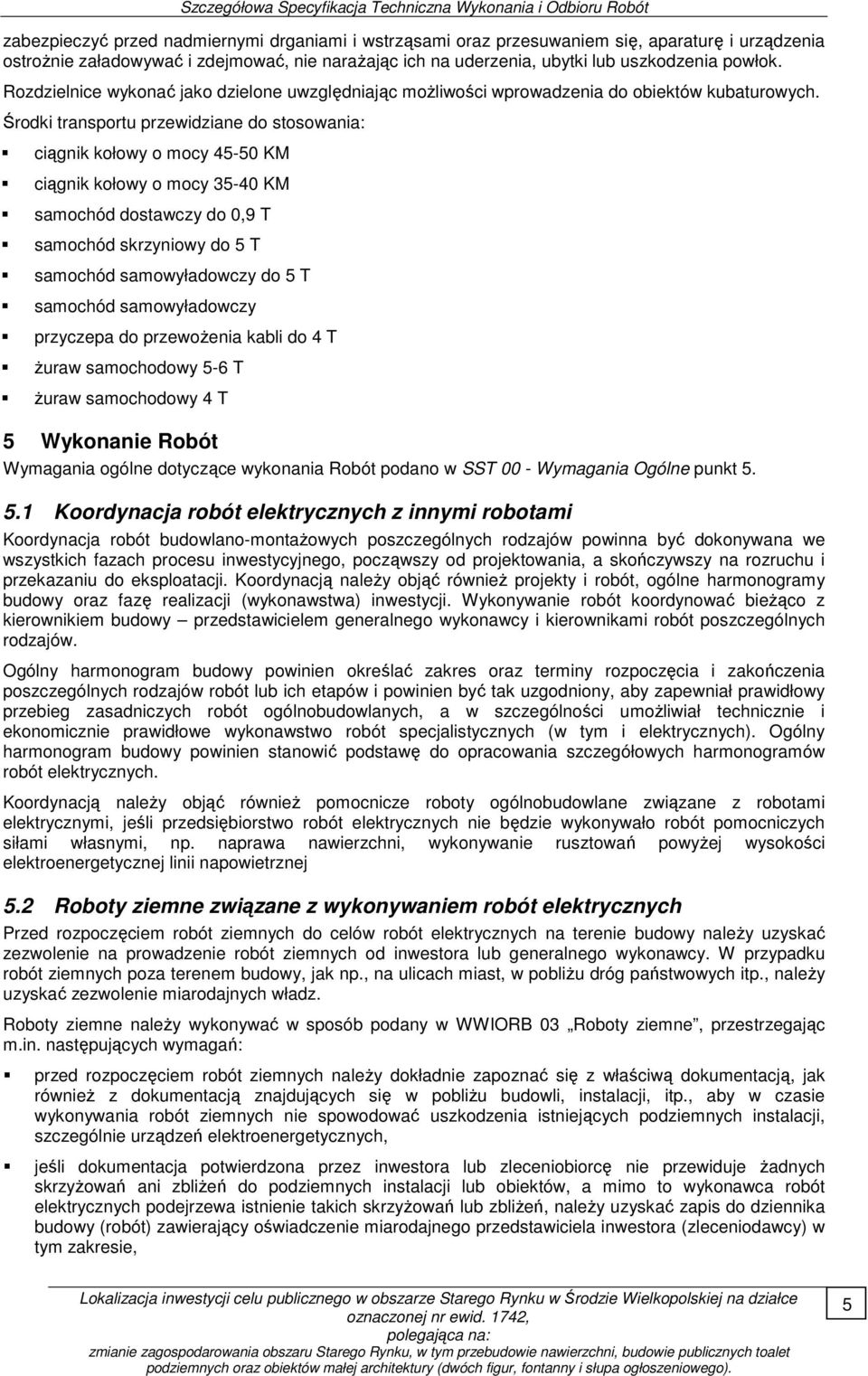 Środki transportu przewidziane do stosowania: ciągnik kołowy o mocy 45-50 KM ciągnik kołowy o mocy 35-40 KM samochód dostawczy do 0,9 T samochód skrzyniowy do 5 T samochód samowyładowczy do 5 T