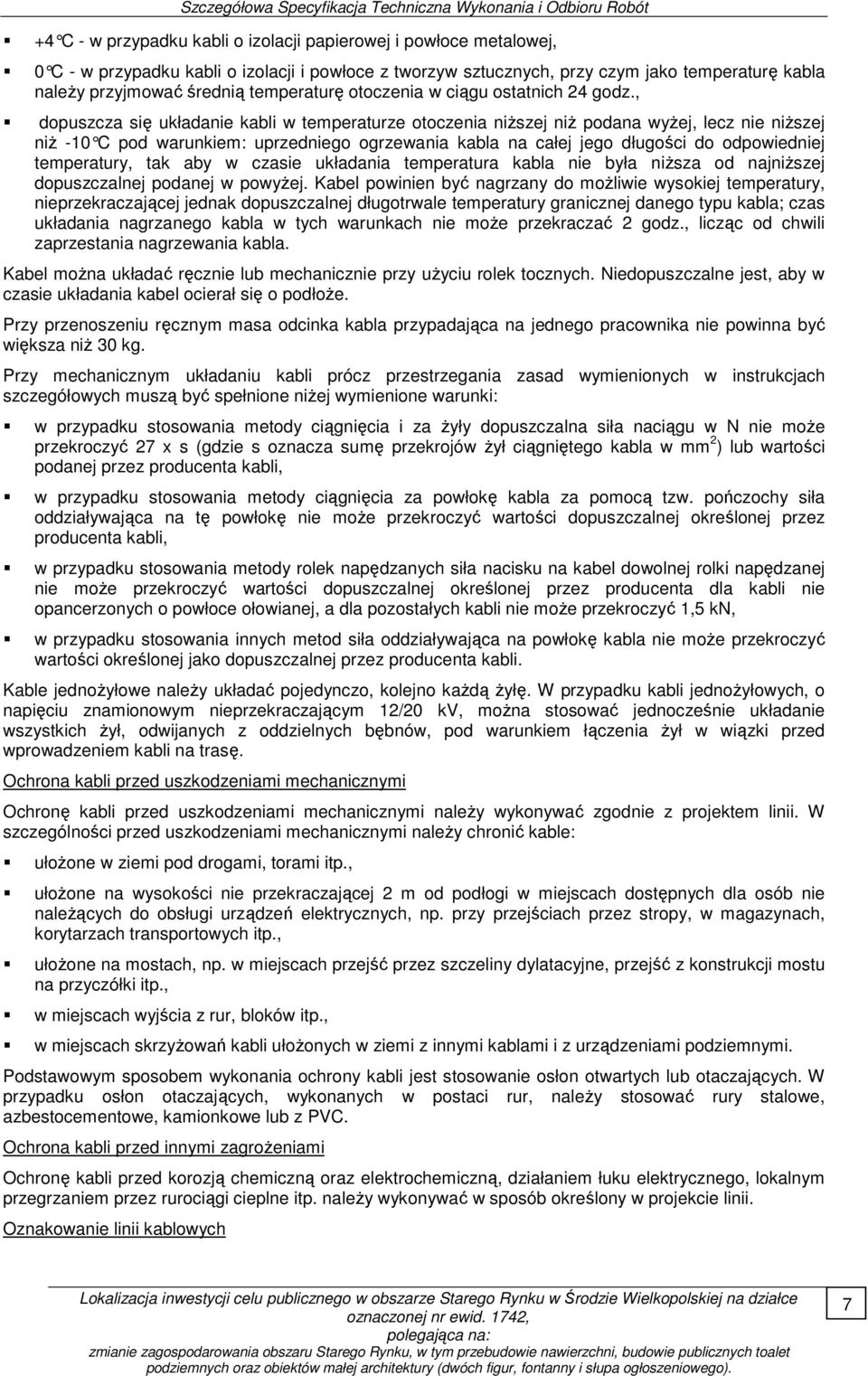 , dopuszcza się układanie kabli w temperaturze otoczenia niŝszej niŝ podana wyŝej, lecz nie niŝszej niŝ -10 C pod warunkiem: uprzedniego ogrzewania kabla na całej jego długości do odpowiedniej