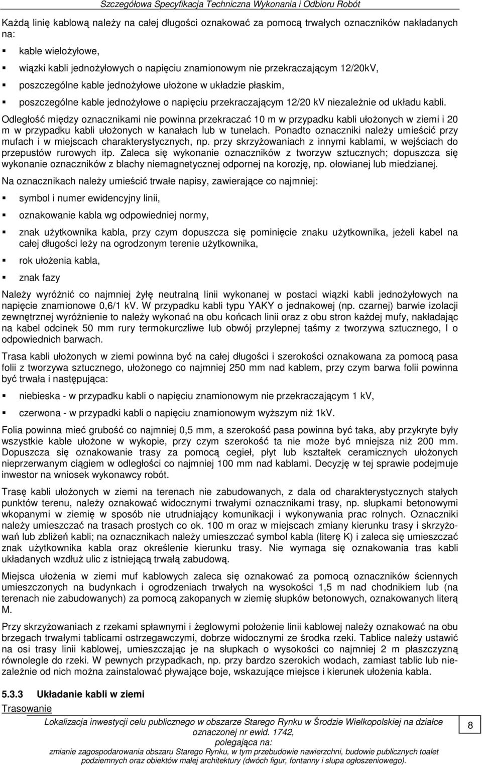 Odległość między oznacznikami nie powinna przekraczać 10 m w przypadku kabli ułoŝonych w ziemi i 20 m w przypadku kabli ułoŝonych w kanałach lub w tunelach.