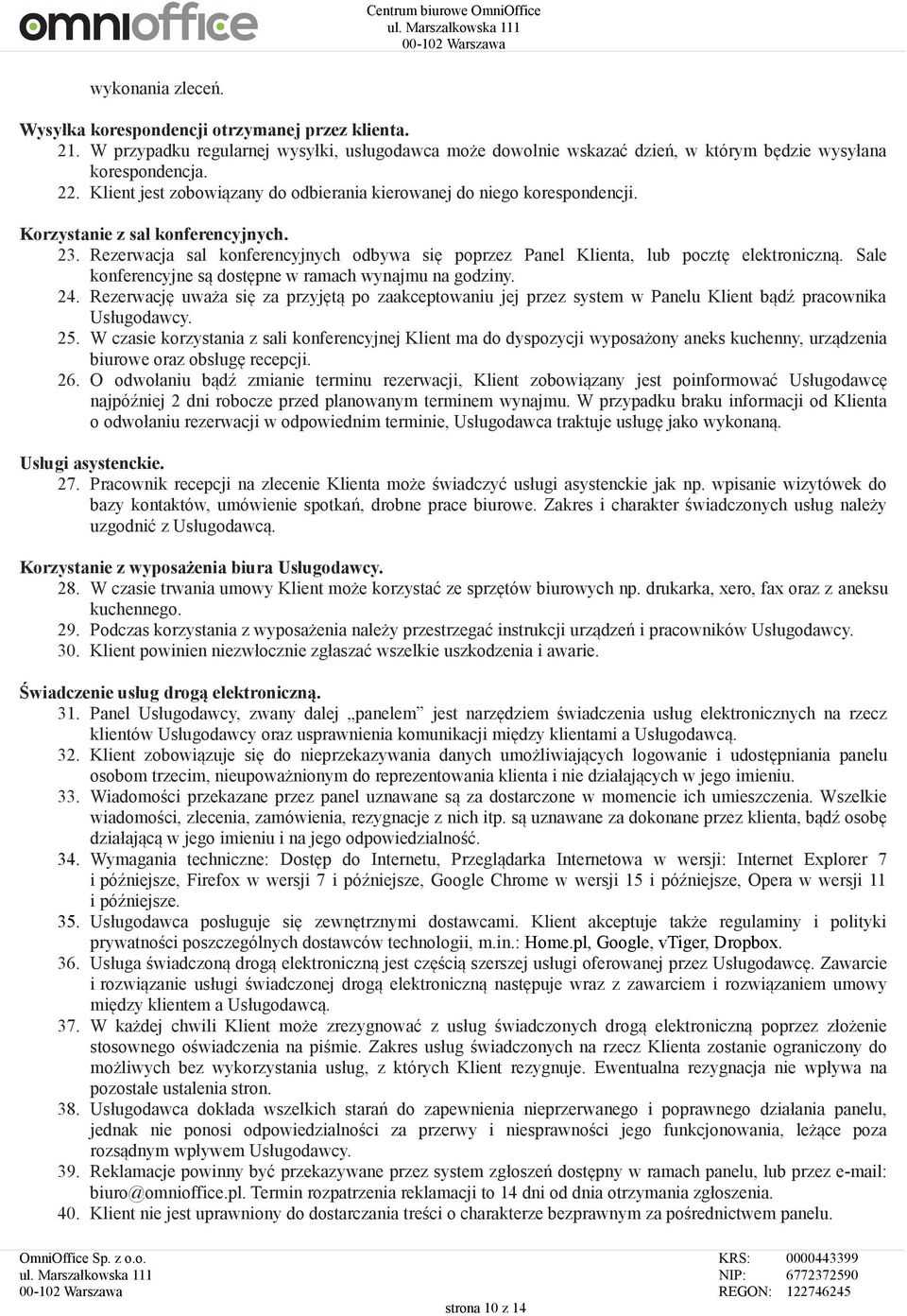 Rezerwacja sal konferencyjnych odbywa się poprzez Panel Klienta, lub pocztę elektroniczną. Sale konferencyjne są dostępne w ramach wynajmu na godziny. 24.