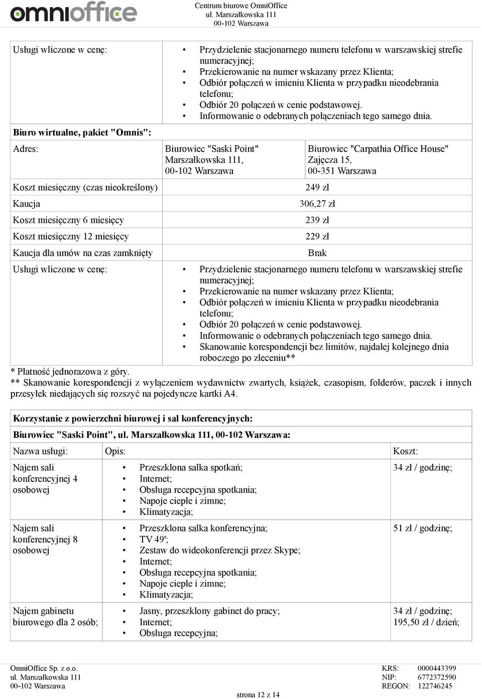 Biuro wirtualne, pakiet "Omnis": Adres: Koszt miesięczny (czas nieokreślony) Kaucja Koszt miesięczny 6 miesięcy Koszt miesięczny 12 miesięcy Kaucja dla umów na czas zamknięty Biurowiec "Saski Point"