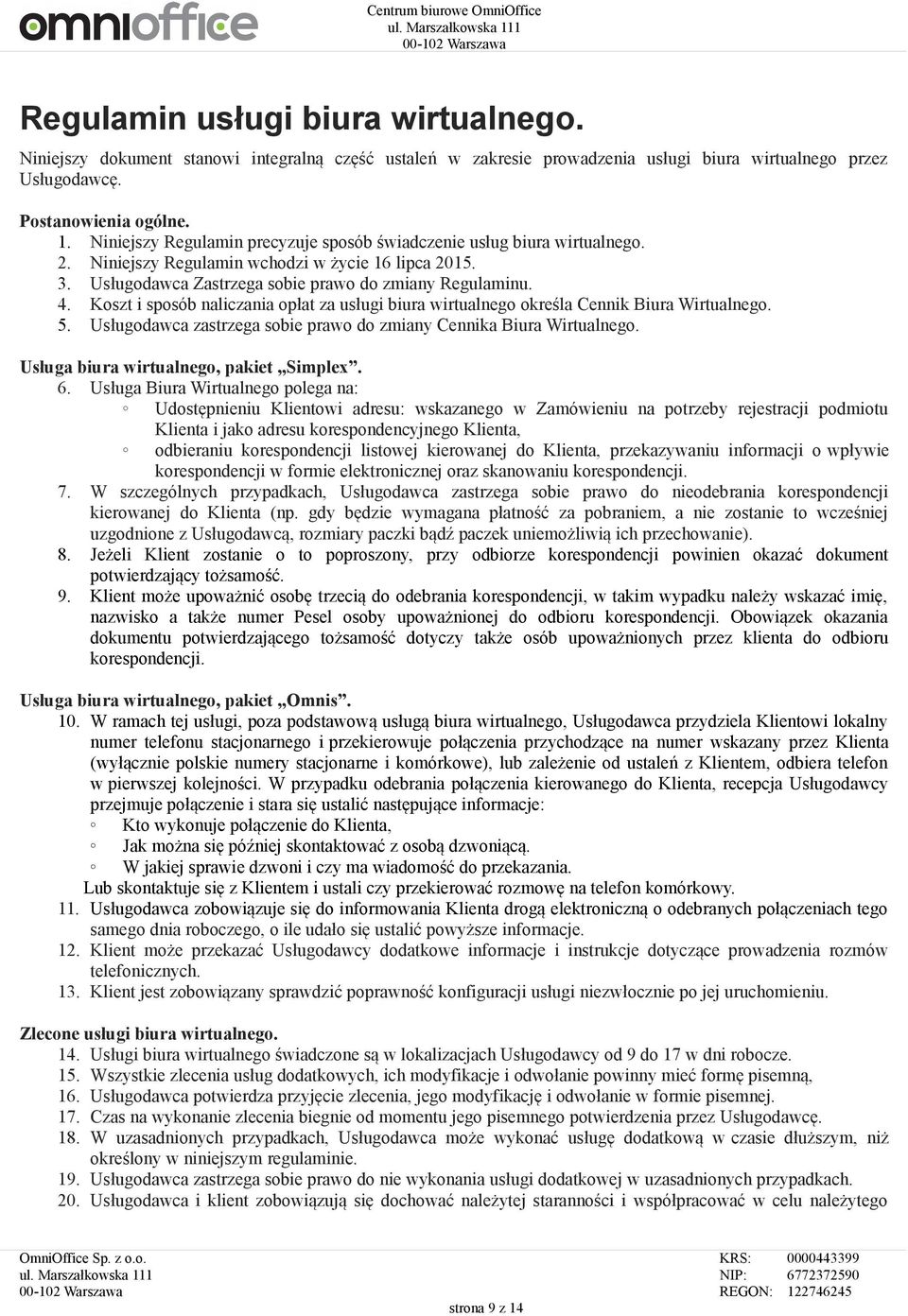 Koszt i sposób naliczania opłat za usługi biura wirtualnego określa Cennik Biura Wirtualnego. 5. Usługodawca zastrzega sobie prawo do zmiany Cennika Biura Wirtualnego.