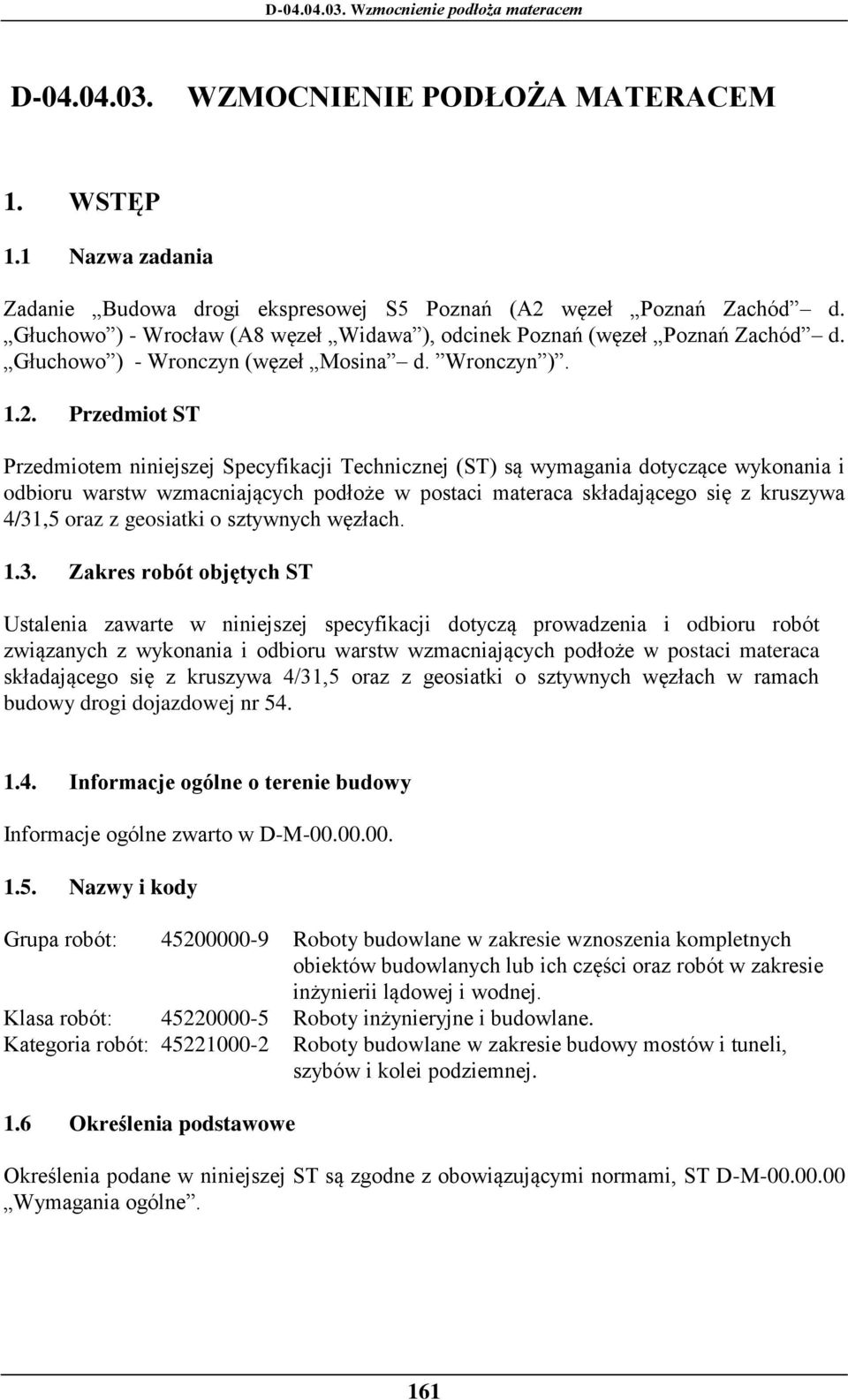 Przedmiot ST Przedmiotem niniejszej Specyfikacji Technicznej (ST) są wymagania dotyczące wykonania i odbioru warstw wzmacniających podłoże w postaci materaca składającego się z kruszywa 4/31,5 oraz z