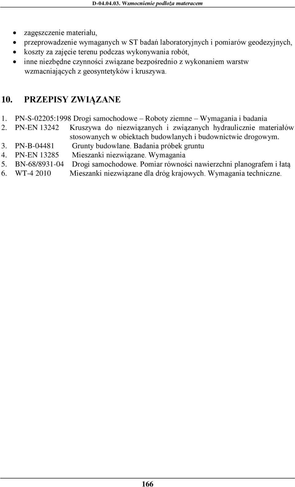 PN-EN 13242 Kruszywa do niezwiązanych i związanych hydraulicznie materiałów stosowanych w obiektach budowlanych i budownictwie drogowym. 3. PN-B-04481 Grunty budowlane.