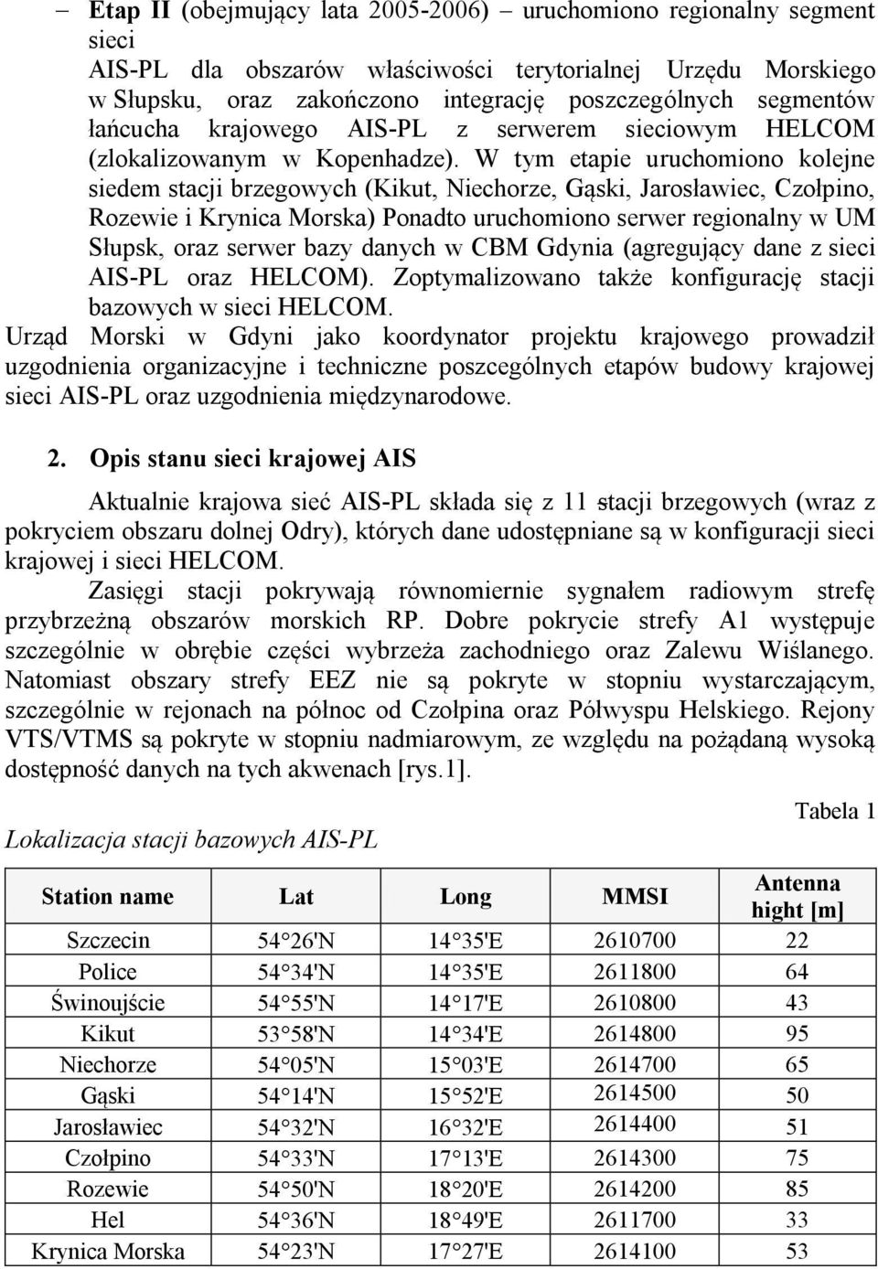 W tym etapie uruchomiono kolejne siedem stacji brzegowych (Kikut, Niechorze, Gąski, Jarosławiec, Czołpino, Rozewie i Krynica Morska) Ponadto uruchomiono serwer regionalny w UM Słupsk, oraz serwer