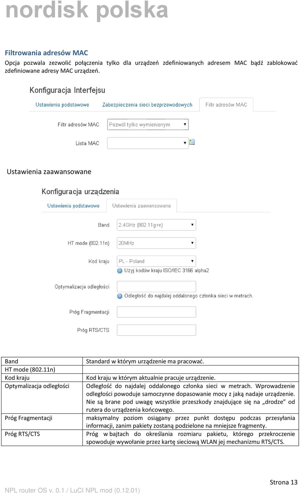 Odległość do najdalej oddalonego członka sieci w metrach. Wprowadzenie odległości powoduje samoczynne dopasowanie mocy z jaką nadaje urządzenie.