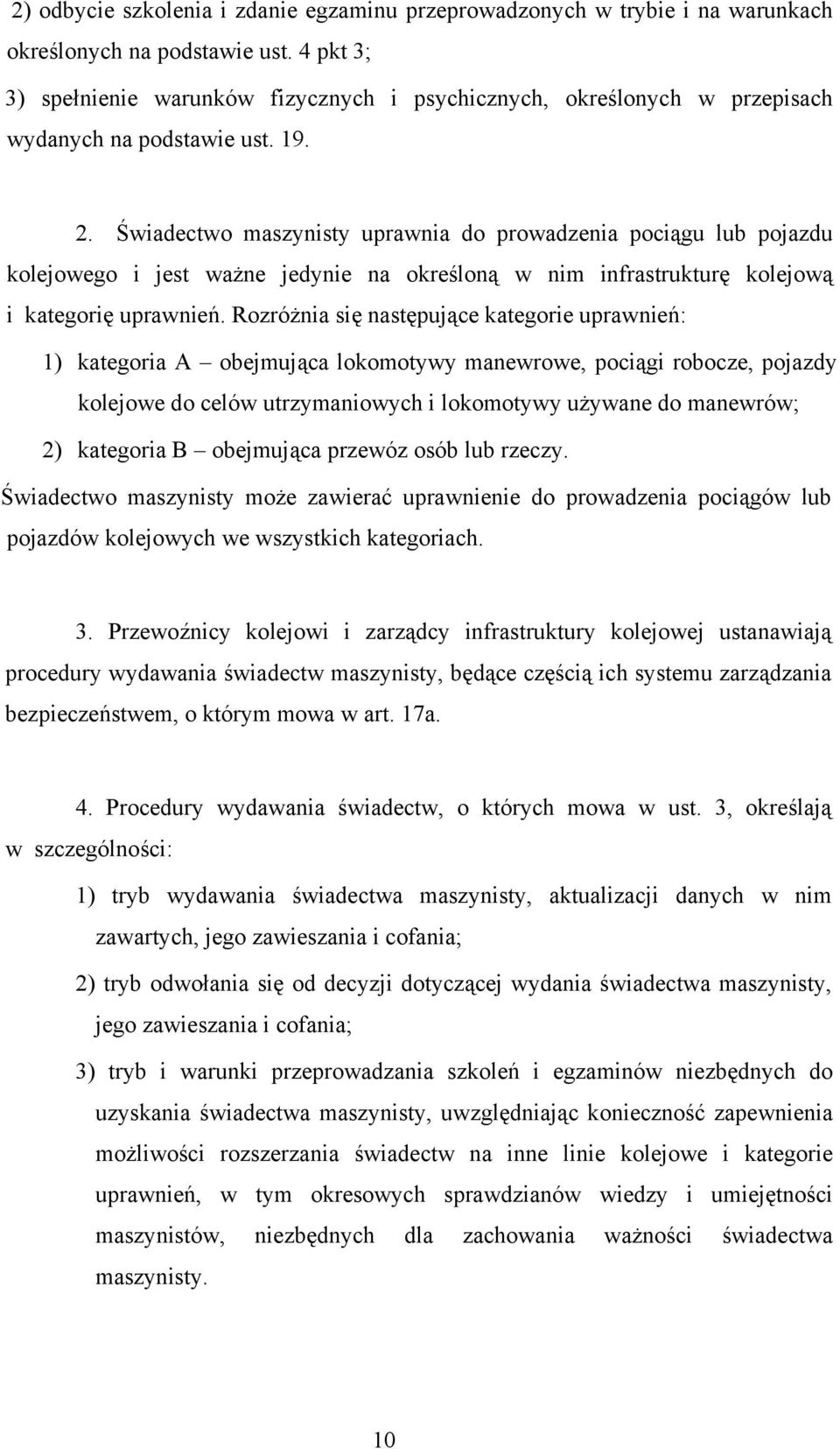 Świadectwo maszynisty uprawnia do prowadzenia pociągu lub pojazdu kolejowego i jest ważne jedynie na określoną w nim infrastrukturę kolejową i kategorię uprawnień.