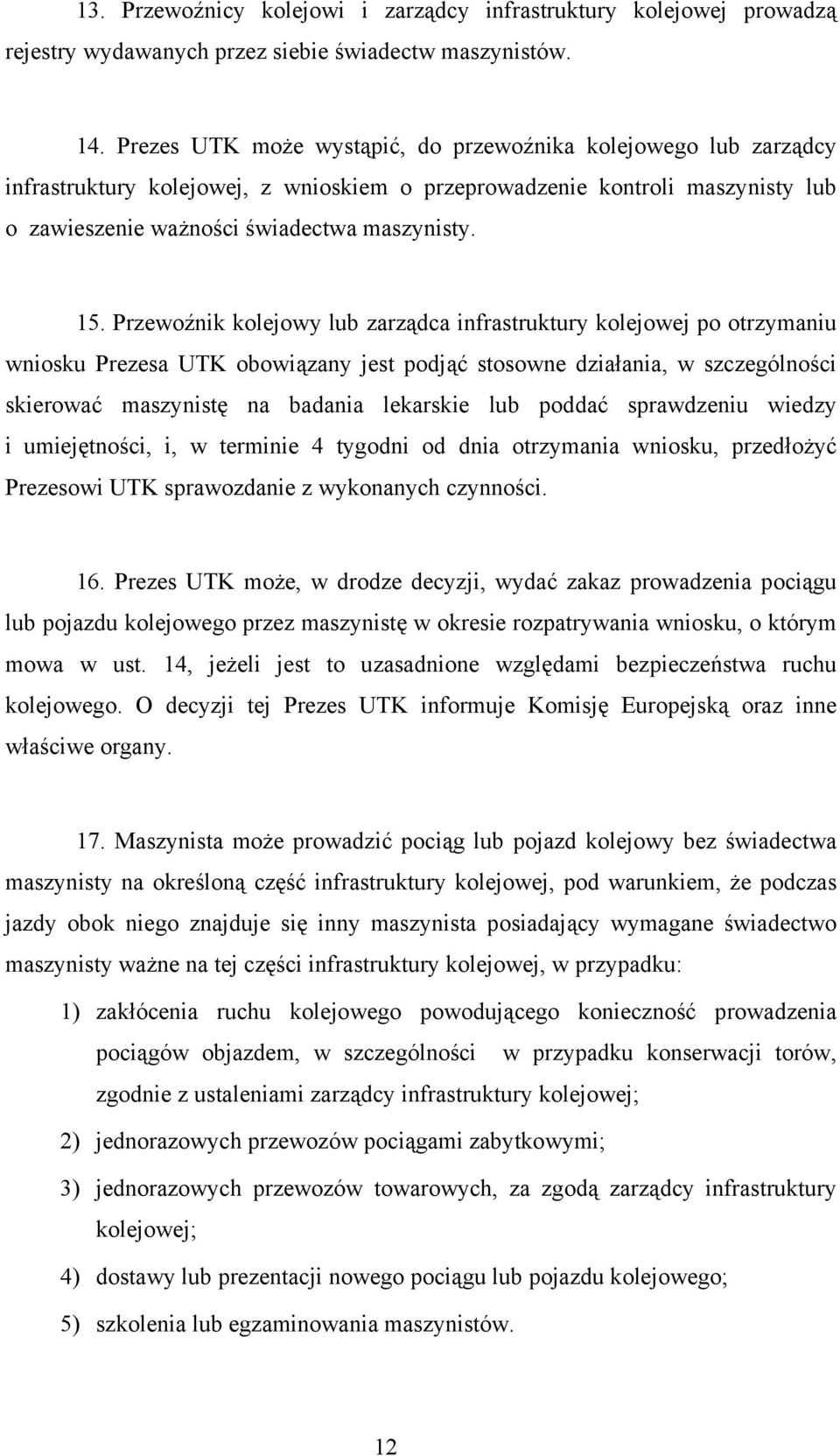 Przewoźnik kolejowy lub zarządca infrastruktury kolejowej po otrzymaniu wniosku Prezesa UTK obowiązany jest podjąć stosowne działania, w szczególności skierować maszynistę na badania lekarskie lub