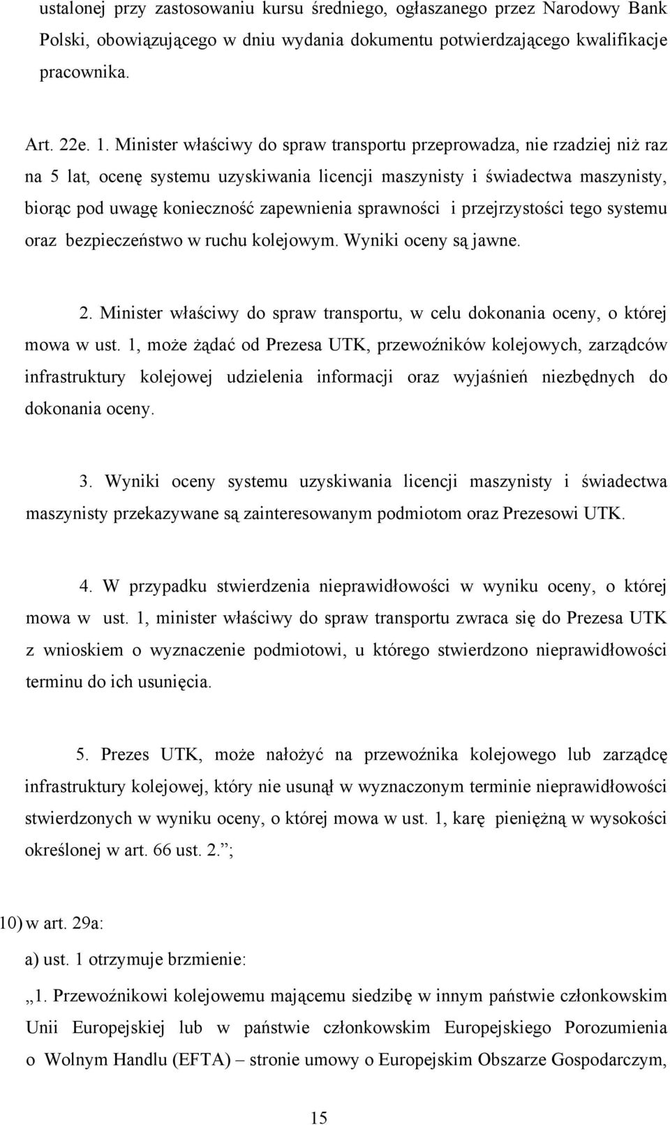 sprawności i przejrzystości tego systemu oraz bezpieczeństwo w ruchu kolejowym. Wyniki oceny są jawne. 2. Minister właściwy do spraw transportu, w celu dokonania oceny, o której mowa w ust.