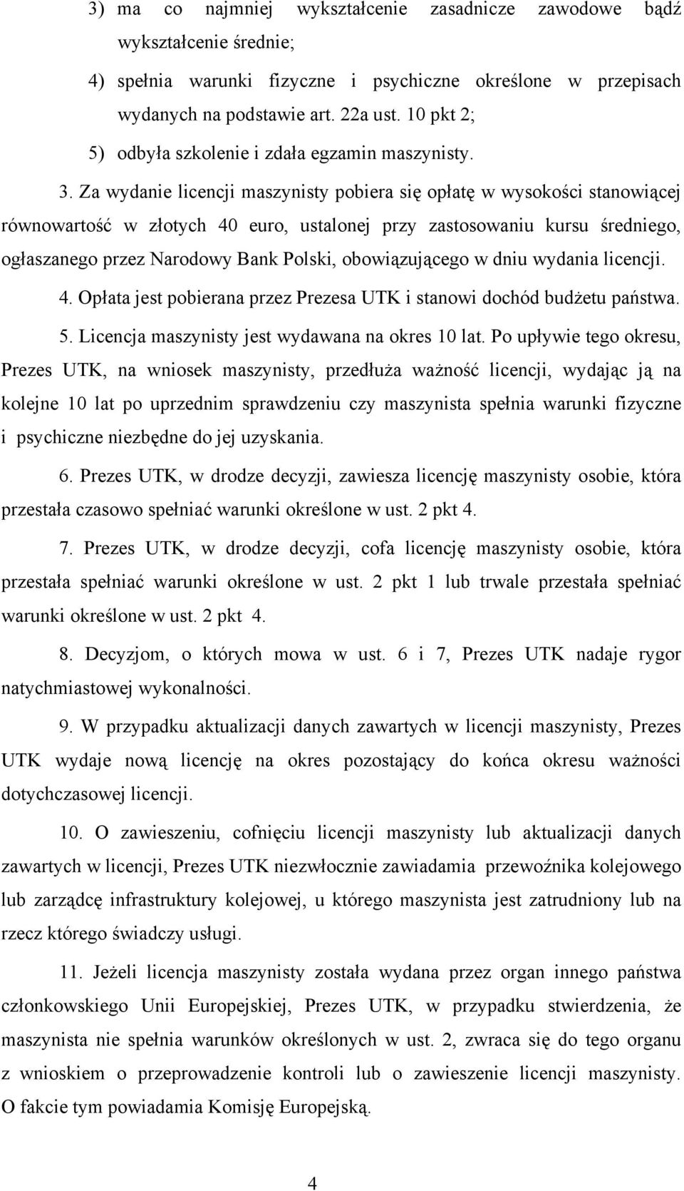 Za wydanie licencji maszynisty pobiera się opłatę w wysokości stanowiącej równowartość w złotych 40 euro, ustalonej przy zastosowaniu kursu średniego, ogłaszanego przez Narodowy Bank Polski,