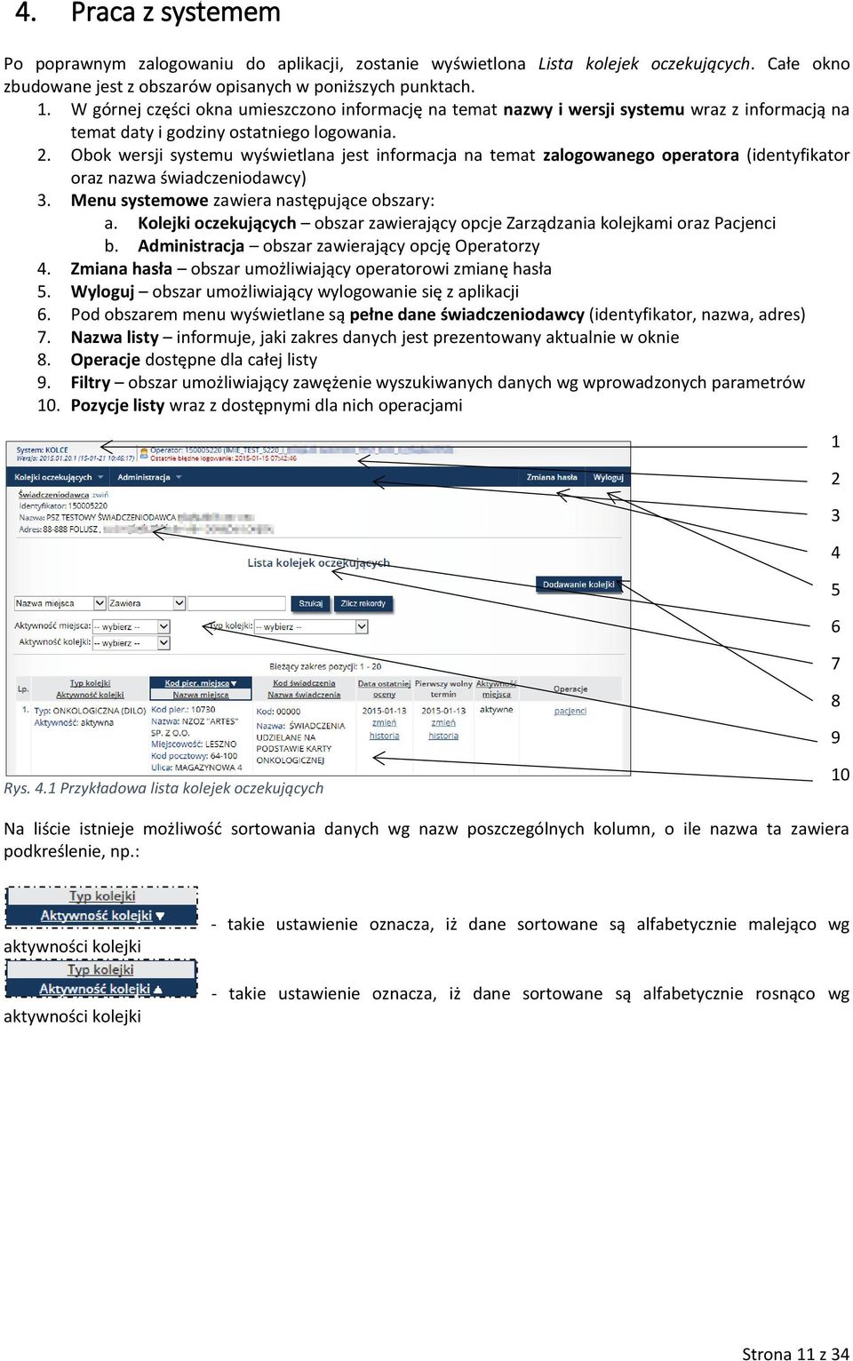 Obok wersji systemu wyświetlana jest informacja na temat zalogowanego operatora (identyfikator oraz nazwa świadczeniodawcy) 3. Menu systemowe zawiera następujące obszary: a.