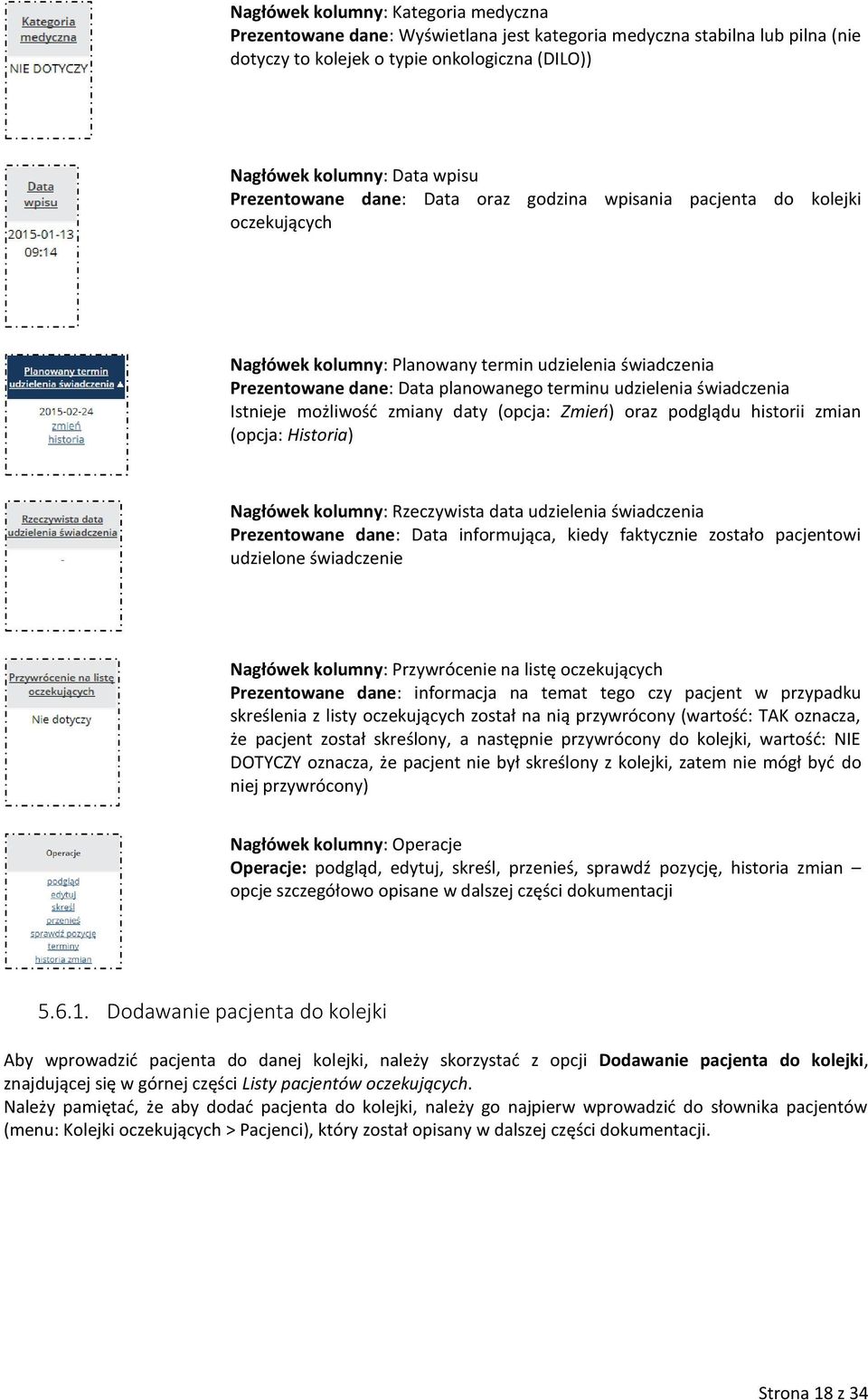 świadczenia Istnieje możliwość zmiany daty (opcja: Zmień) oraz podglądu historii zmian (opcja: Historia) Nagłówek kolumny: Rzeczywista data udzielenia świadczenia Prezentowane dane: Data informująca,