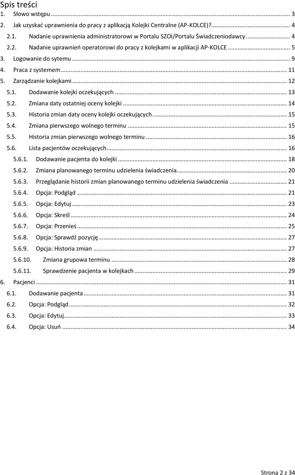 .. 13 5.2. Zmiana daty ostatniej oceny kolejki... 14 5.3. Historia zmian daty oceny kolejki oczekujących... 15 5.4. Zmiana pierwszego wolnego terminu... 15 5.5. Historia zmian pierwszego wolnego terminu.