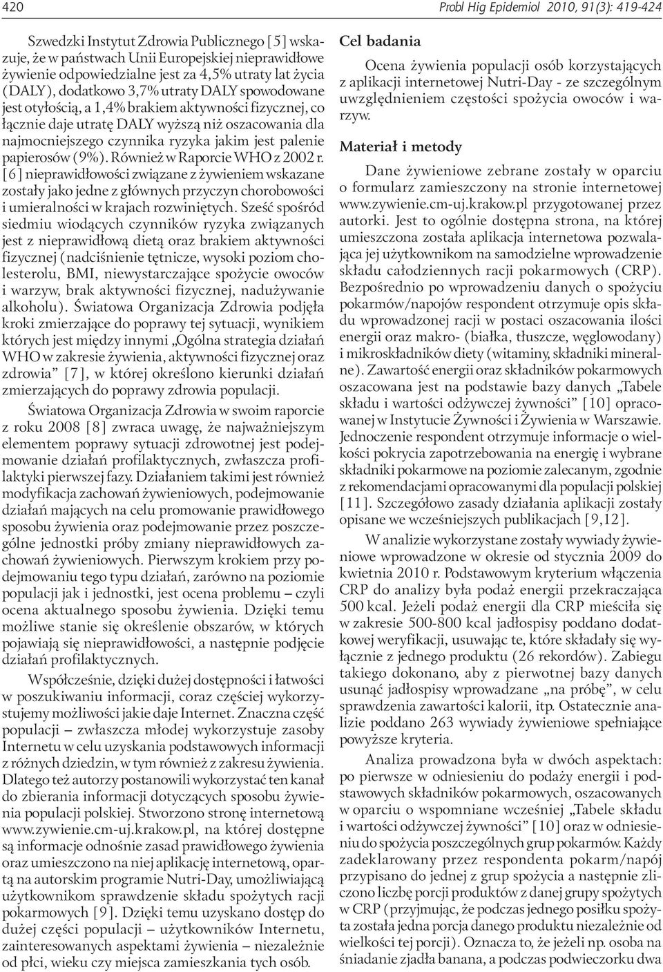 palenie papierosów (9%). Również w Raporcie WHO z 2002 r. [6] nieprawidłowości związane z żywieniem wskazane zostały jako jedne z głównych przyczyn chorobowości i umieralności w krajach rozwiniętych.