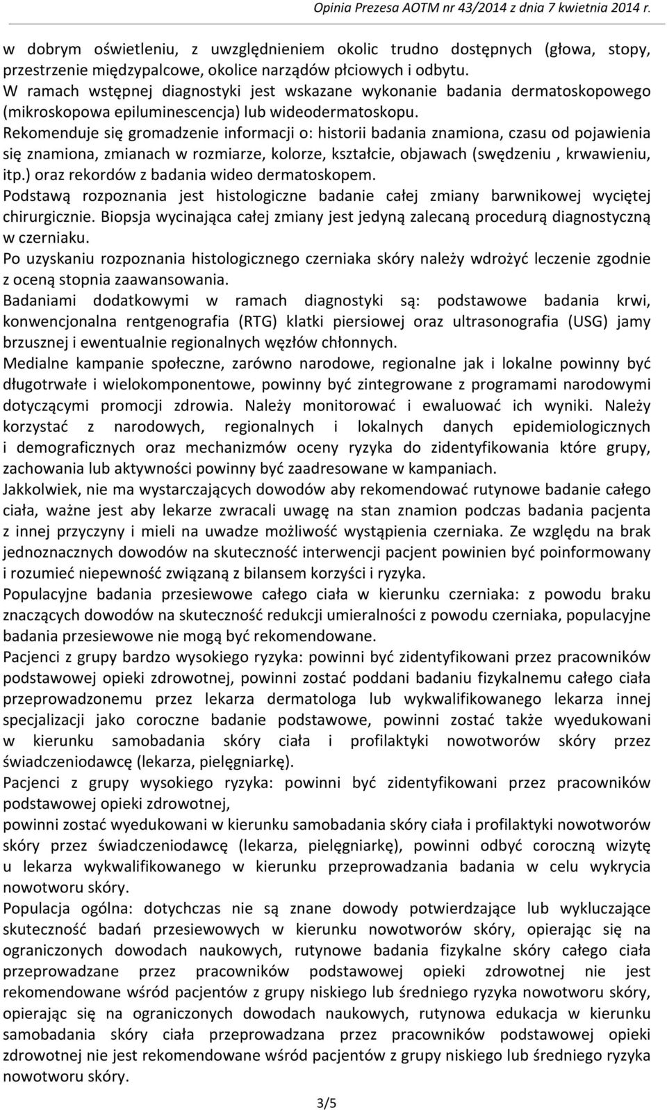 Rekomenduje się gromadzenie informacji o: historii badania znamiona, czasu od pojawienia się znamiona, zmianach w rozmiarze, kolorze, kształcie, objawach (swędzeniu, krwawieniu, itp.