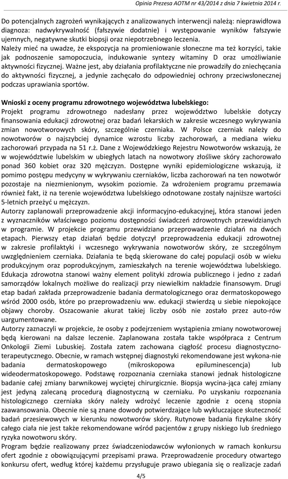 Należy mieć na uwadze, że ekspozycja na promieniowanie słoneczne ma też korzyści, takie jak podnoszenie samopoczucia, indukowanie syntezy witaminy D oraz umożliwianie aktywności fizycznej.