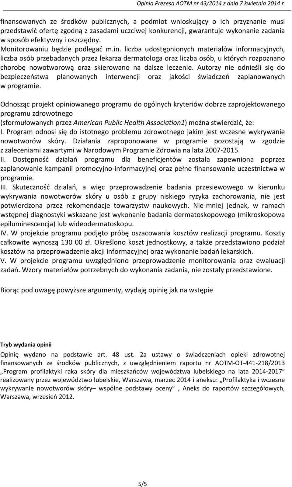 liczba udostępnionych materiałów informacyjnych, liczba osób przebadanych przez lekarza dermatologa oraz liczba osób, u których rozpoznano chorobę nowotworową oraz skierowano na dalsze leczenie.