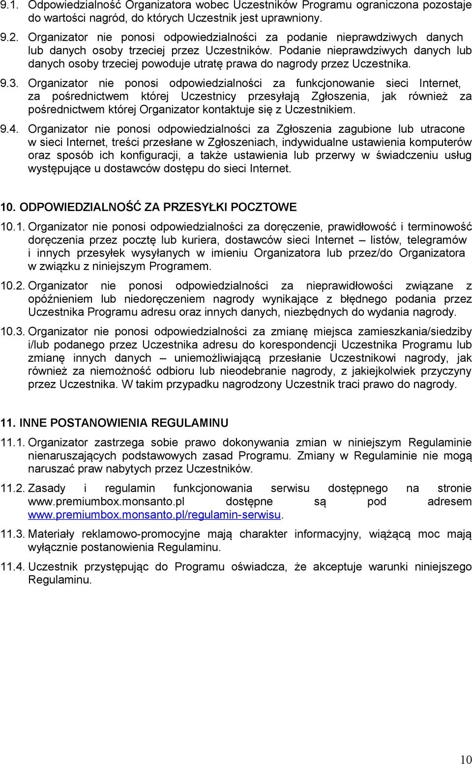 Podanie nieprawdziwych danych lub danych osoby trzeciej powoduje utratę prawa do nagrody przez Uczestnika. 9.3.