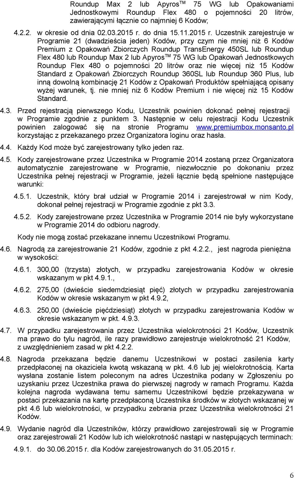 Uczestnik zarejestruje w Programie 21 (dwadzieścia jeden) Kodów, przy czym nie mniej niż 6 Kodów Premium z Opakowań Zbiorczych Roundup TransEnergy 450SL lub Roundup Flex 480 lub Roundup Max 2 lub